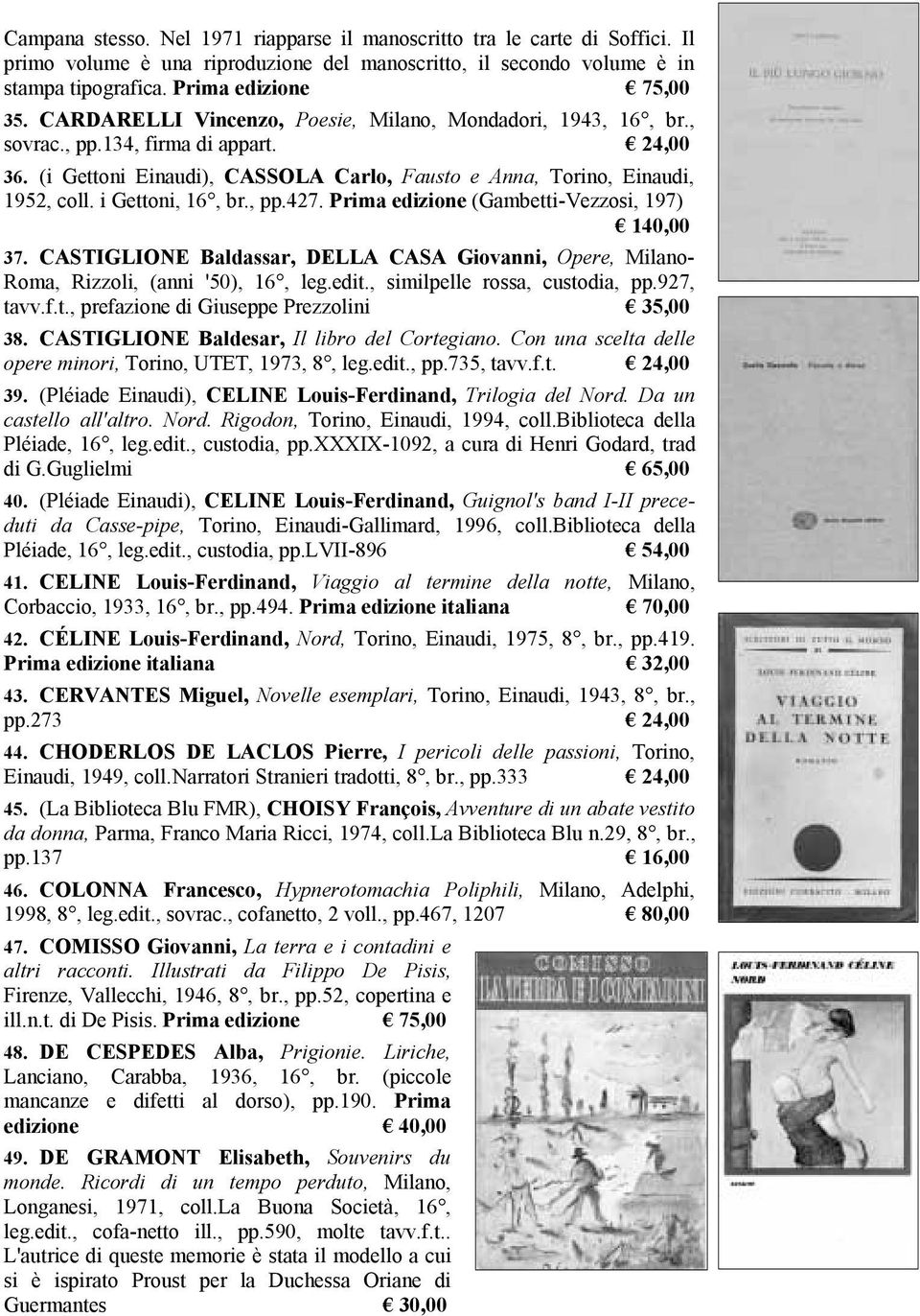 i Gettoni, 16, br., pp.427. Prima edizione (Gambetti-Vezzosi, 197) 140,00 37. CASTIGLIONE Baldassar, DELLA CASA Giovanni, Opere, Milano- Roma, Rizzoli, (anni '50), 16, leg.edit.