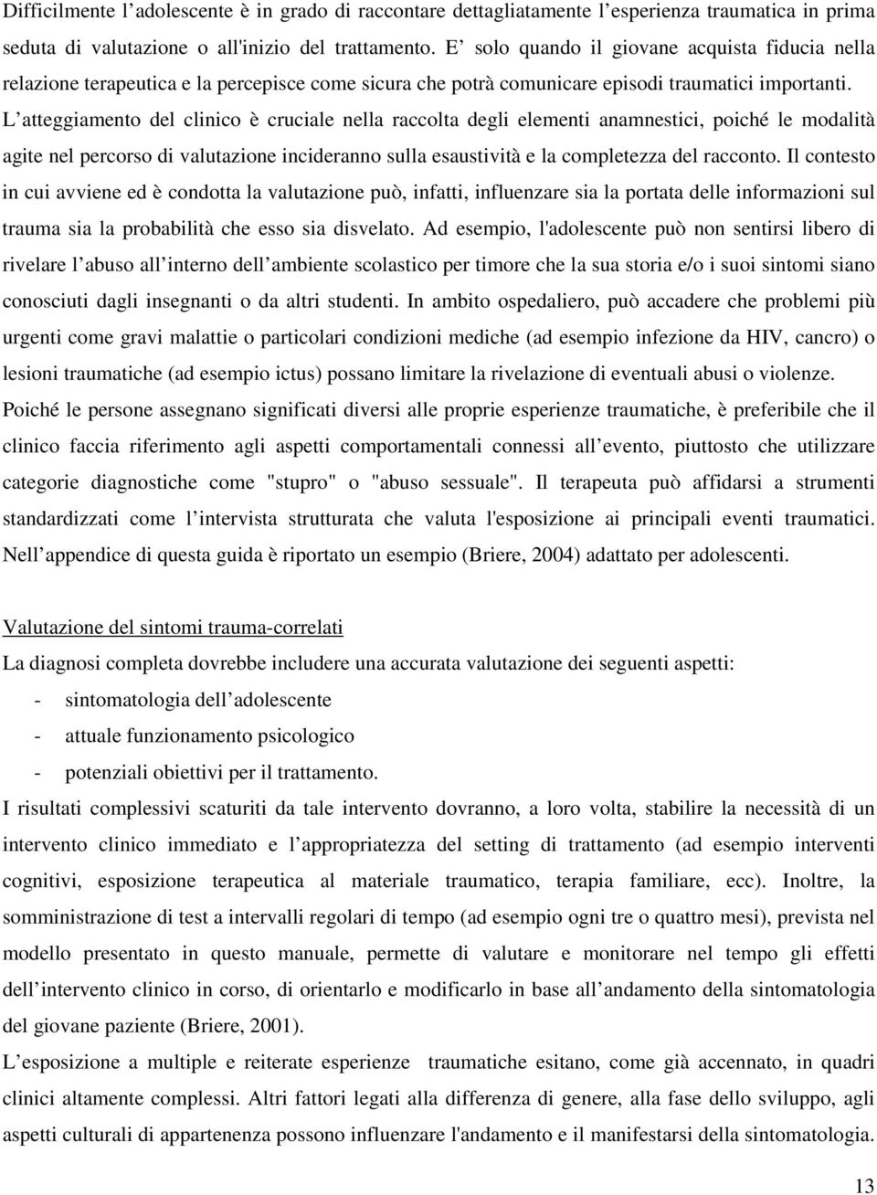 L atteggiamento del clinico è cruciale nella raccolta degli elementi anamnestici, poiché le modalità agite nel percorso di valutazione incideranno sulla esaustività e la completezza del racconto.