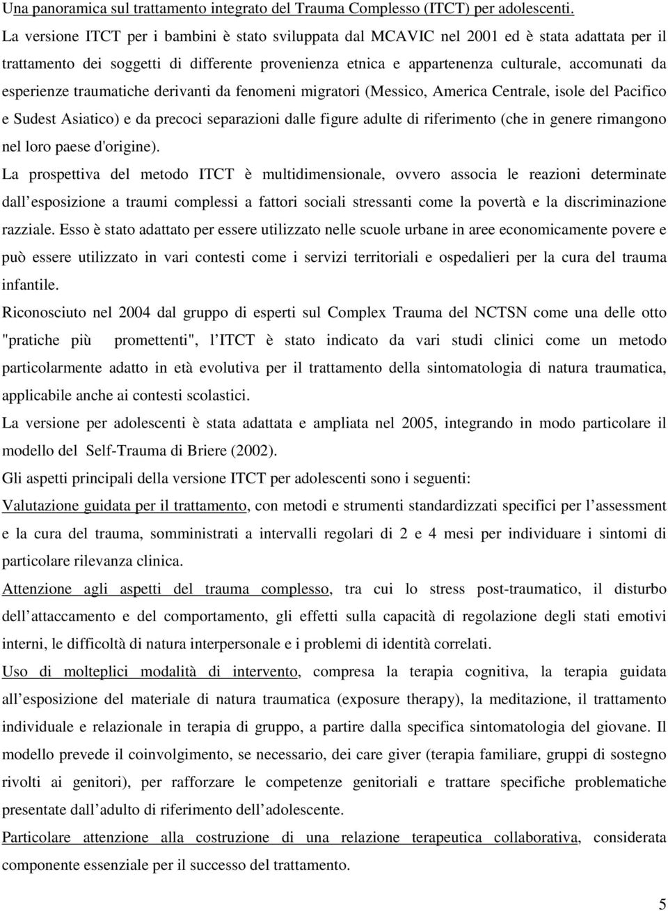 esperienze traumatiche derivanti da fenomeni migratori (Messico, America Centrale, isole del Pacifico e Sudest Asiatico) e da precoci separazioni dalle figure adulte di riferimento (che in genere