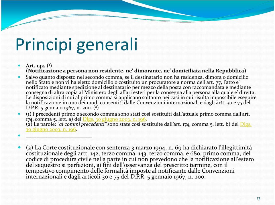 Stato e non vi ha eletto domicilio o costituito un procuratore a norma dell'art.