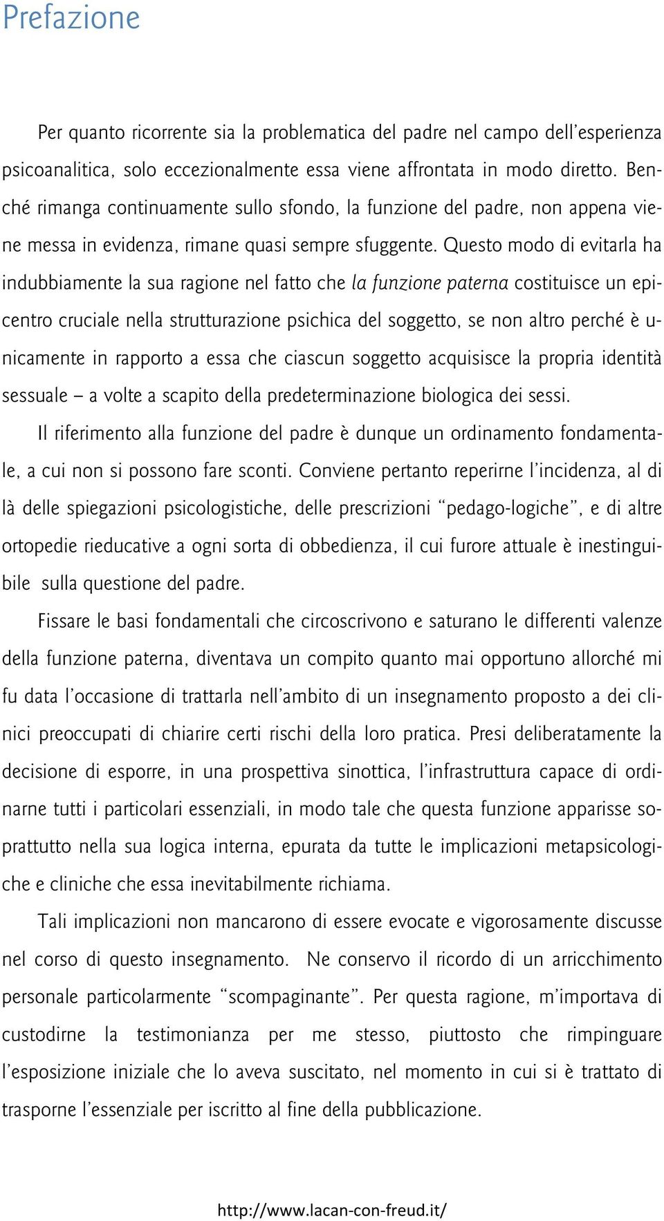 Questo modo di evitarla ha indubbiamente la sua ragione nel fatto che la funzione paterna costituisce un epicentro cruciale nella strutturazione psichica del soggetto, se non altro perché è u-