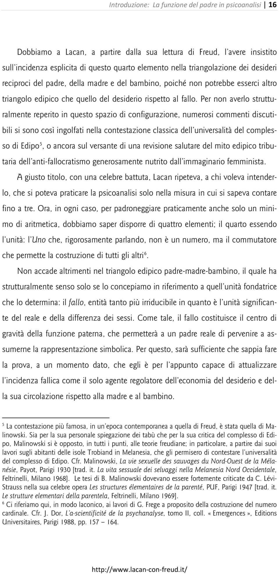 Per non averlo strutturalmente reperito in questo spazio di configurazione, numerosi commenti discutibili si sono così ingolfati nella contestazione classica dell universalità del complesso di Edipo