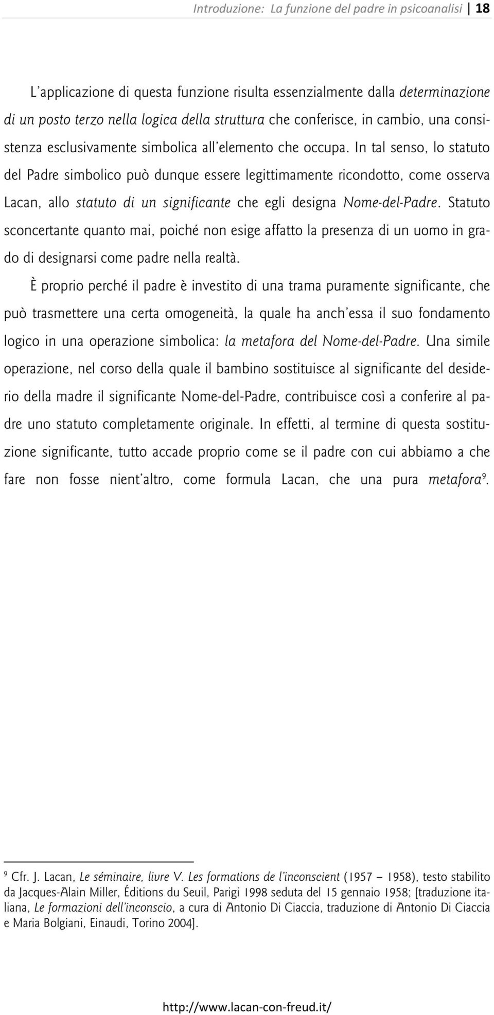 In tal senso, lo statuto del Padre simbolico può dunque essere legittimamente ricondotto, come osserva Lacan, allo statuto di un significante che egli designa Nome-del-Padre.