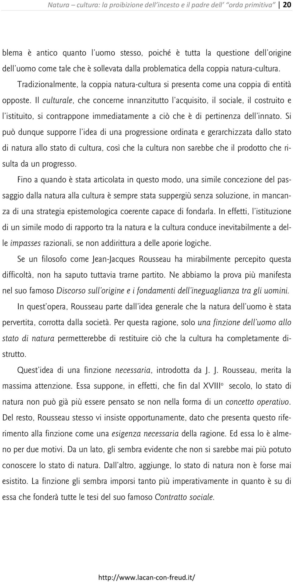 Il culturale, che concerne innanzitutto l acquisito, il sociale, il costruito e l istituito, si contrappone immediatamente a ciò che è di pertinenza dell innato.