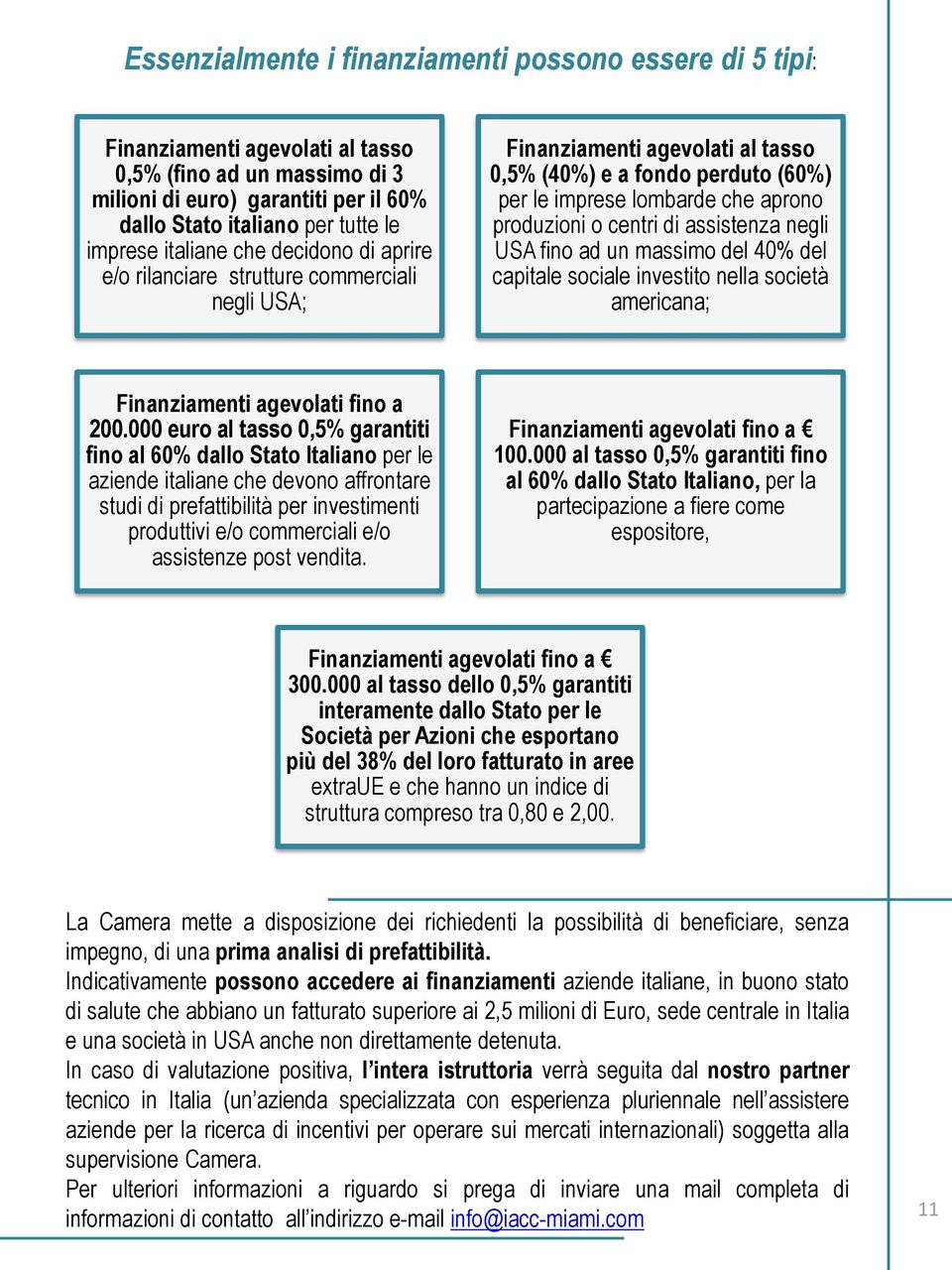 centri di assistenza negli USA fino ad un massimo del 40% del capitale sociale investito nella società americana; Finanziamenti agevolati fino a 200.