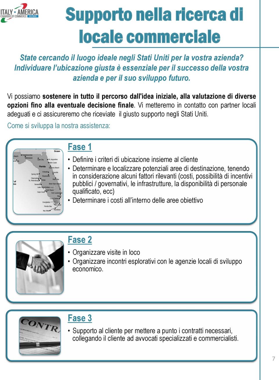 Vi metteremo in contatto con partner locali adeguati e ci assicureremo che riceviate il giusto supporto negli Stati Uniti.