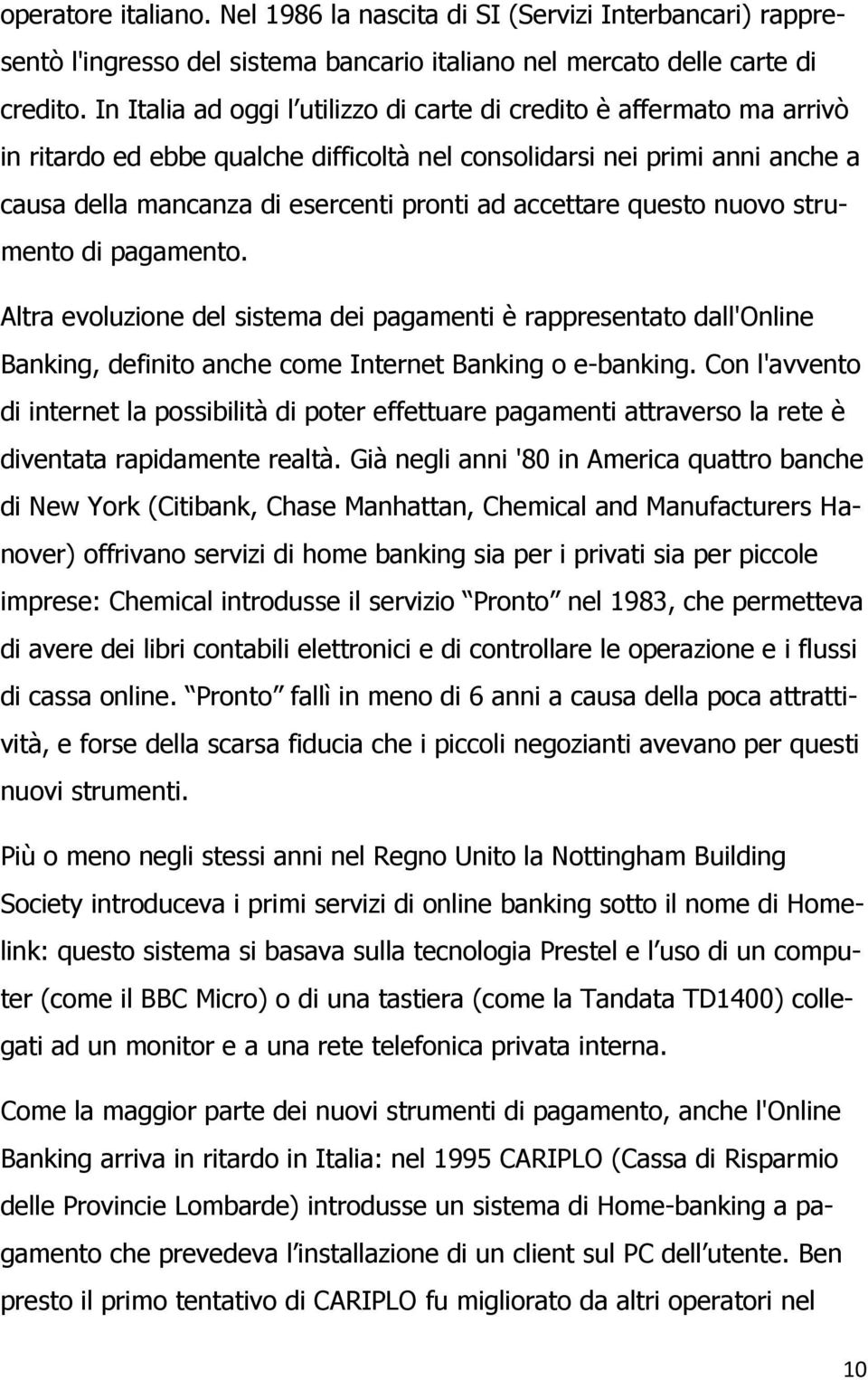 accettare questo nuovo strumento di pagamento. Altra evoluzione del sistema dei pagamenti è rappresentato dall'online Banking, definito anche come Internet Banking o e-banking.