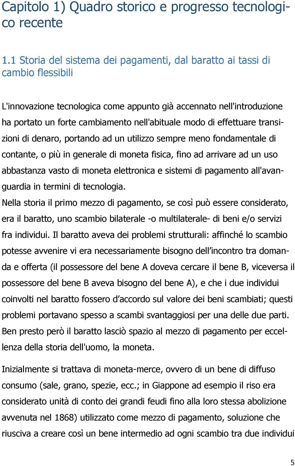 di effettuare transizioni di denaro, portando ad un utilizzo sempre meno fondamentale di contante, o più in generale di moneta fisica, fino ad arrivare ad un uso abbastanza vasto di moneta