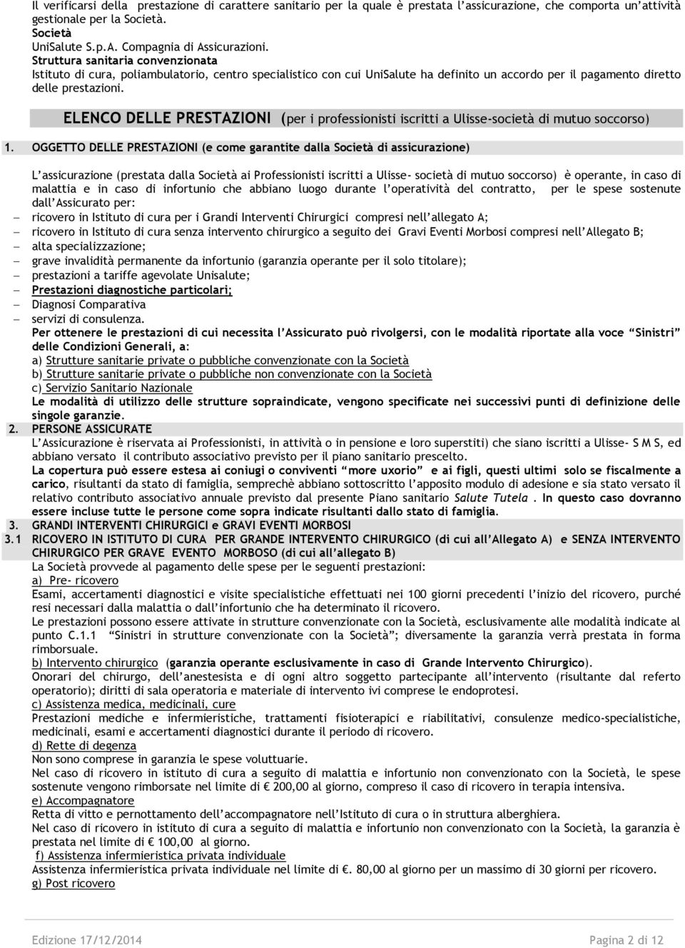 Struttura sanitaria convenzionata Istituto di cura, poliambulatorio, centro specialistico con cui UniSalute ha definito un accordo per il pagamento diretto delle prestazioni.