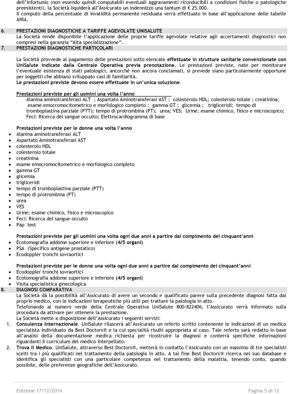 PRESTAZIONI DIAGNOSTICHE A TARIFFE AGEVOLATE UNISALUTE La Società rende disponibile l applicazione delle proprie tariffe agevolate relative agli accertamenti diagnostici non compresi nella garanzia