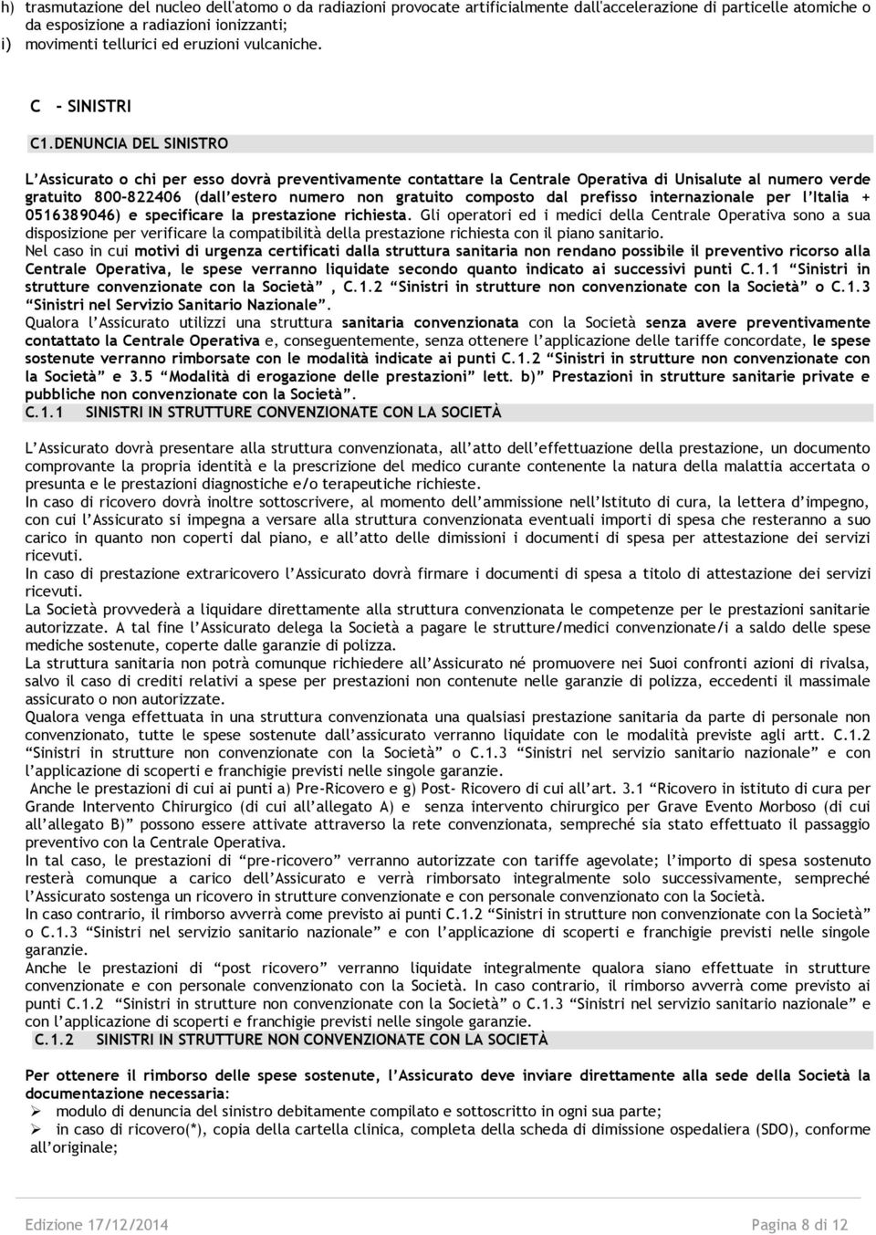 DENUNCIA DEL SINISTRO L Assicurato o chi per esso dovrà preventivamente contattare la Centrale Operativa di Unisalute al numero verde gratuito 800-822406 (dall estero numero non gratuito composto dal