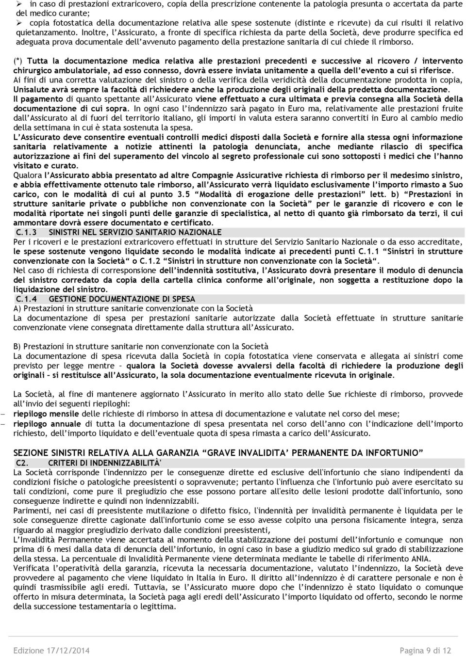 Inoltre, l Assicurato, a fronte di specifica richiesta da parte della Società, deve produrre specifica ed adeguata prova documentale dell avvenuto pagamento della prestazione sanitaria di cui chiede