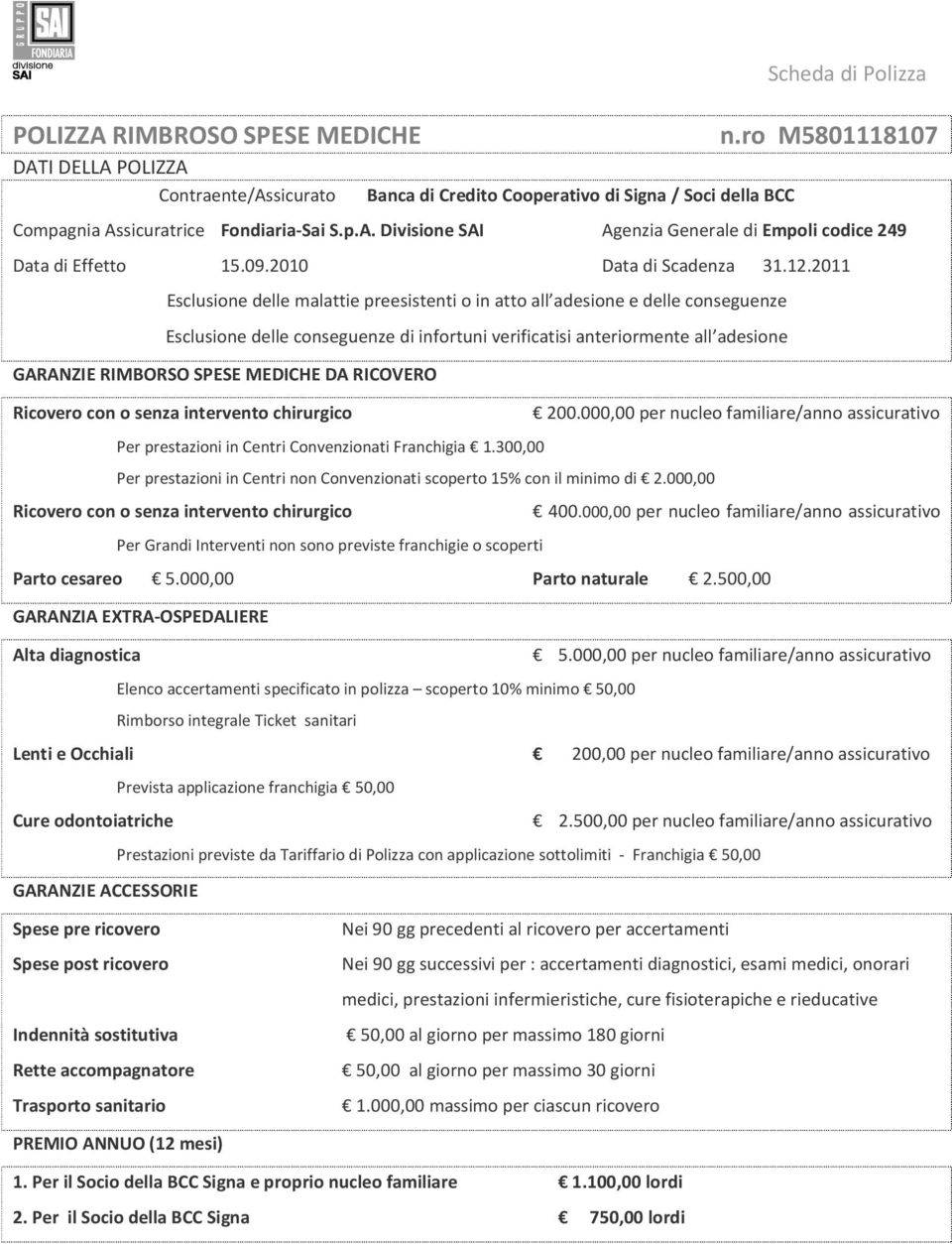 2011 Esclusione delle malattie preesistenti o in atto all adesione e delle conseguenze Esclusione delle conseguenze di infortuni verificatisi anteriormente all adesione GARANZIE RIMBORSO SPESE