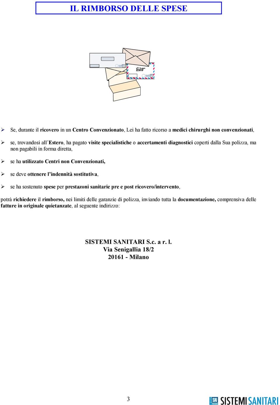 indennità sostitutiva, se ha sostenuto spese per prestazoni sanitarie pre e post ricovero/intervento, potrà richiedere il rimborso, nei limiti delle garanzie di polizza,