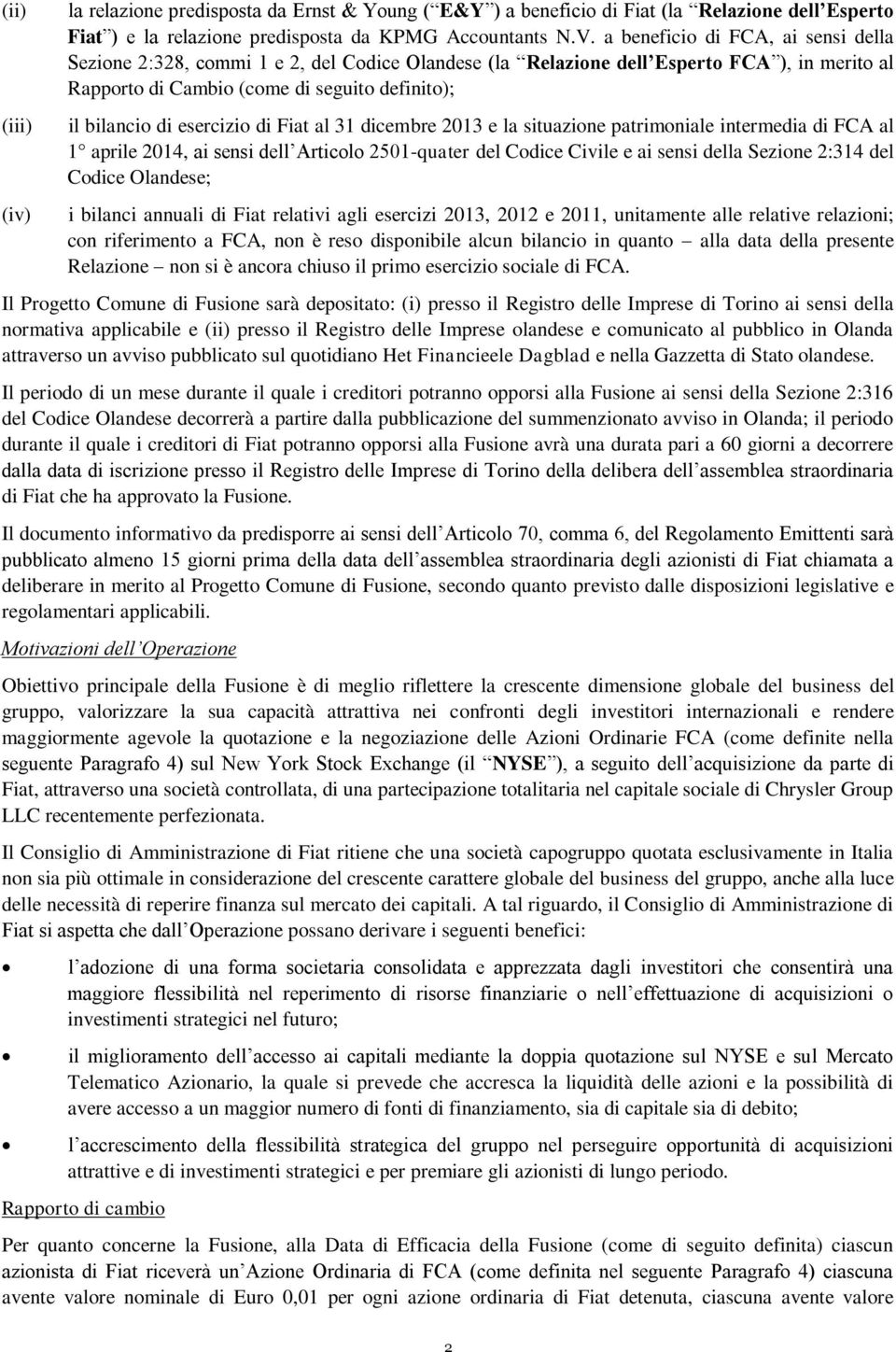 esercizio di Fiat al 31 dicembre 2013 e la situazione patrimoniale intermedia di FCA al 1 aprile 2014, ai sensi dell Articolo 2501-quater del Codice Civile e ai sensi della Sezione 2:314 del Codice