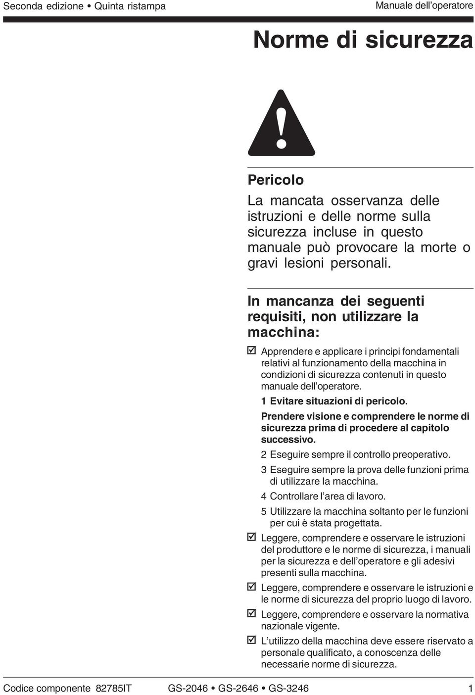 In mancanza dei seguenti requisiti, non utilizzare la macchina: Apprendere e applicare i principi fondamentali relativi al funzionamento della macchina in condizioni di sicurezza contenuti in questo