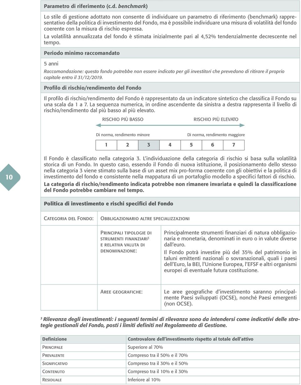 benchmark) Lo stile di gestione adottato non consente di individuare un parametro di riferimento (benchmark) rappresentativo della politica di investimento del Fondo, ma è possibile individuare una