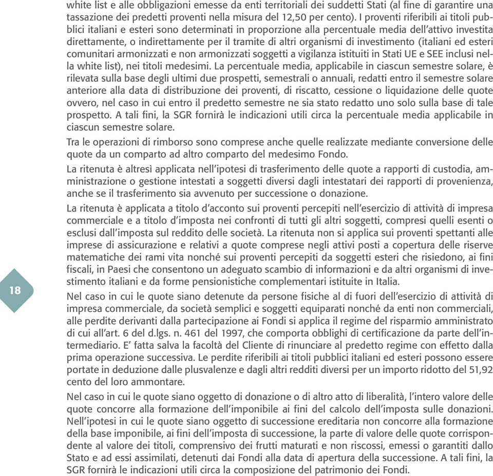 organismi di investimento (italiani ed esteri comunitari armonizzati e non armonizzati soggetti a vigilanza istituiti in Stati UE e SEE inclusi nella white list), nei titoli medesimi.