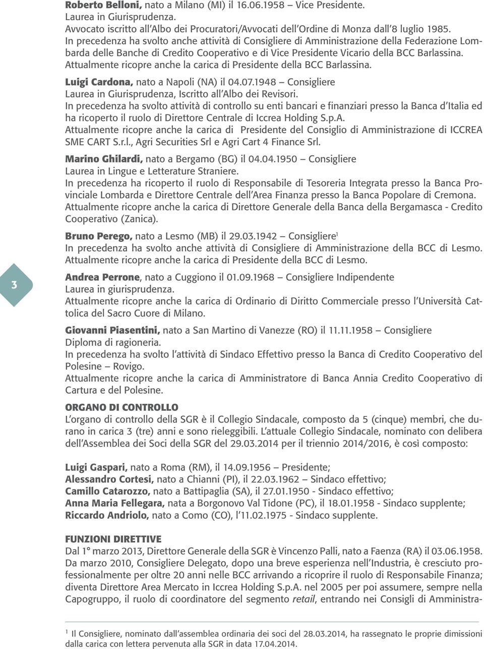 Attualmente ricopre anche la carica di Presidente della BCC Barlassina. Luigi Cardona, nato a Napoli (NA) il 04.07.1948 Consigliere Laurea in Giurisprudenza, Iscritto all Albo dei Revisori.