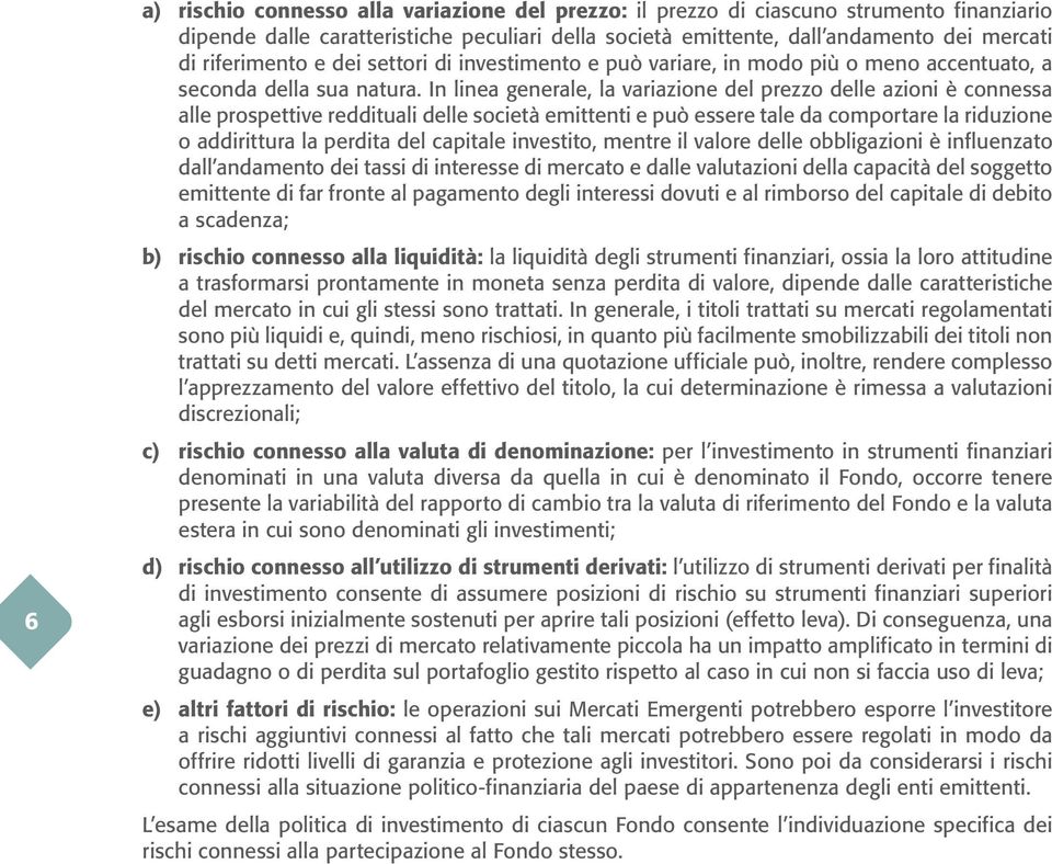 In linea generale, la variazione del prezzo delle azioni è connessa alle prospettive reddituali delle società emittenti e può essere tale da comportare la riduzione o addirittura la perdita del