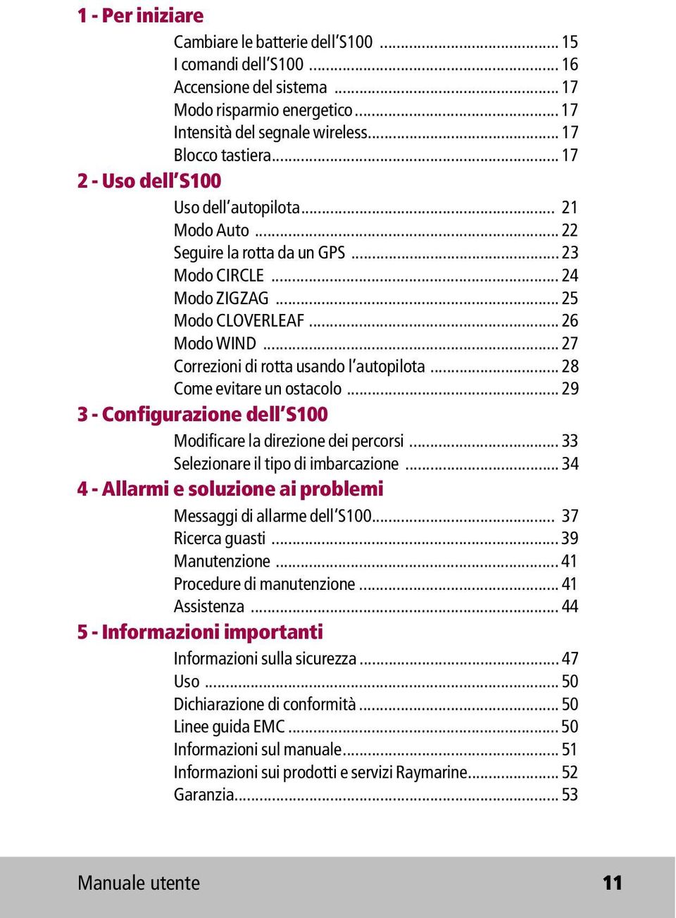 .. 27 Correzioni di rotta usando l autopilota... 28 Come evitare un ostacolo... 29 3 - Configurazione dell S100 Modificare la direzione dei percorsi... 33 Selezionare il tipo di imbarcazione.