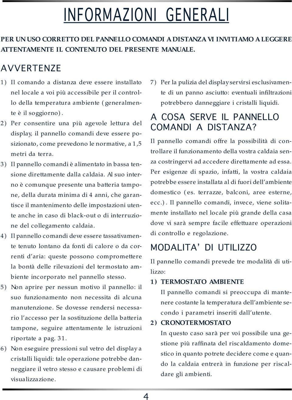 2) Per consentire una più agevole lettura del display, il pannello comandi deve essere posizionato, come prevedono le normative, a 1,5 metri da terra.