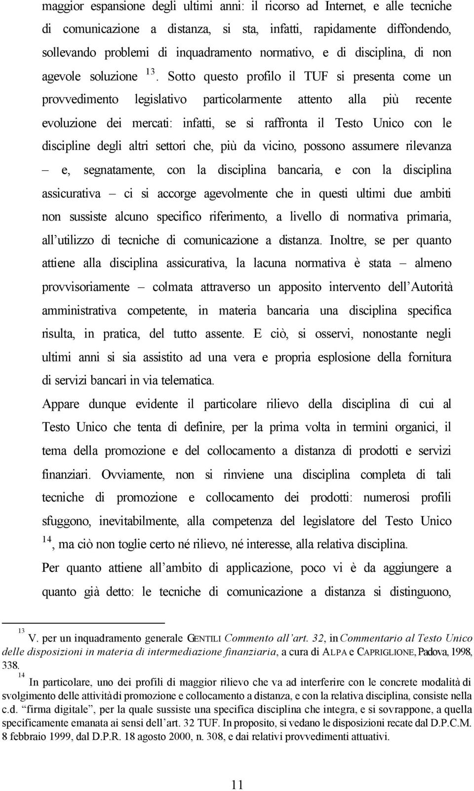 Sotto questo profilo il TUF si presenta come un provvedimento legislativo particolarmente attento alla più recente evoluzione dei mercati: infatti, se si raffronta il Testo Unico con le discipline