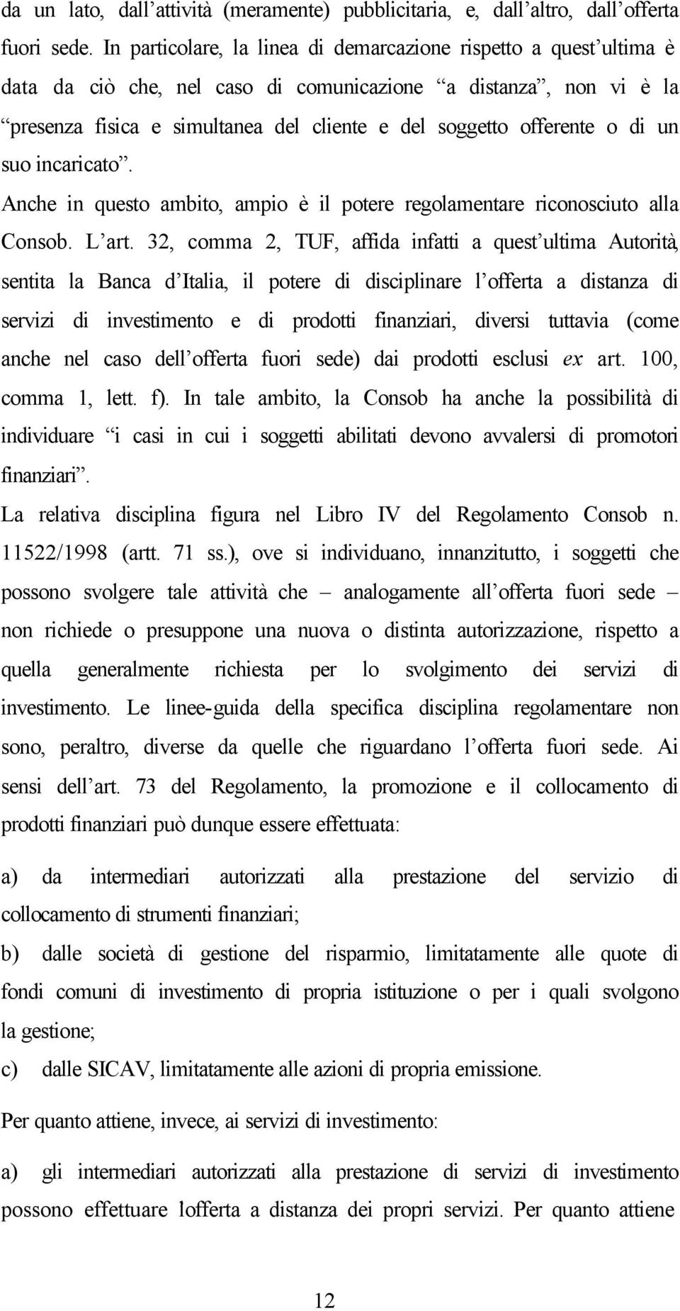 o di un suo incaricato. Anche in questo ambito, ampio è il potere regolamentare riconosciuto alla Consob. L art.