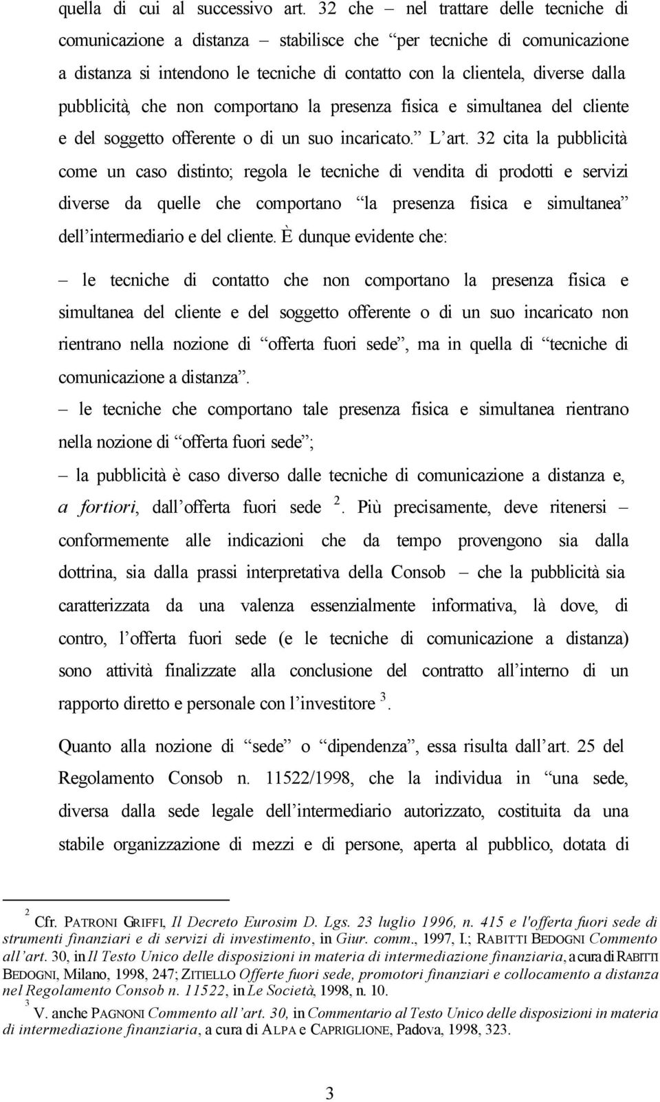 che non comportano la presenza fisica e simultanea del cliente e del soggetto offerente o di un suo incaricato. L art.