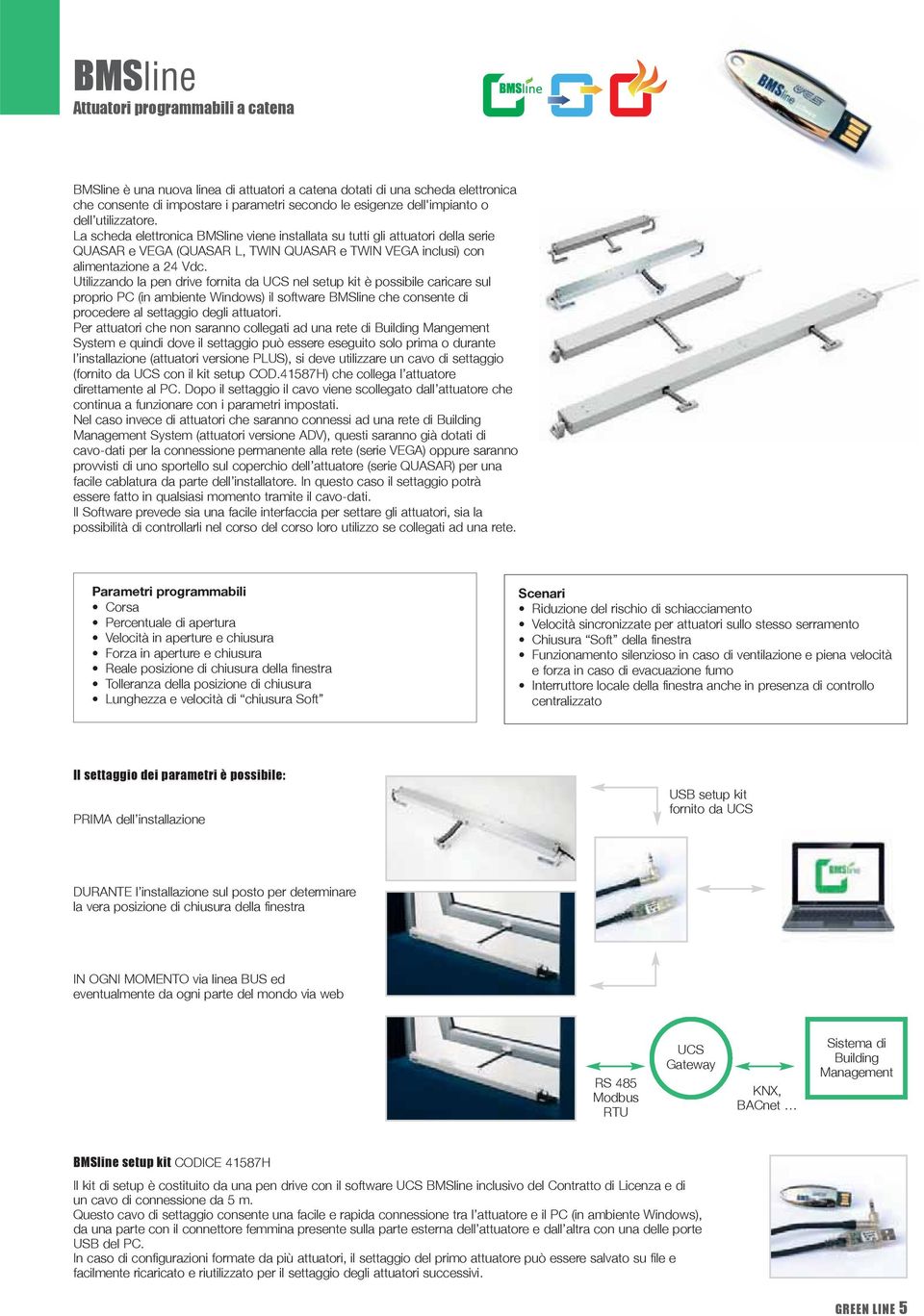 Utilizzando la pen drive fornita da UCS nel setup kit è possibile caricare sul proprio PC (in ambiente Windows) il software BMSline che consente di procedere al settaggio degli attuatori.