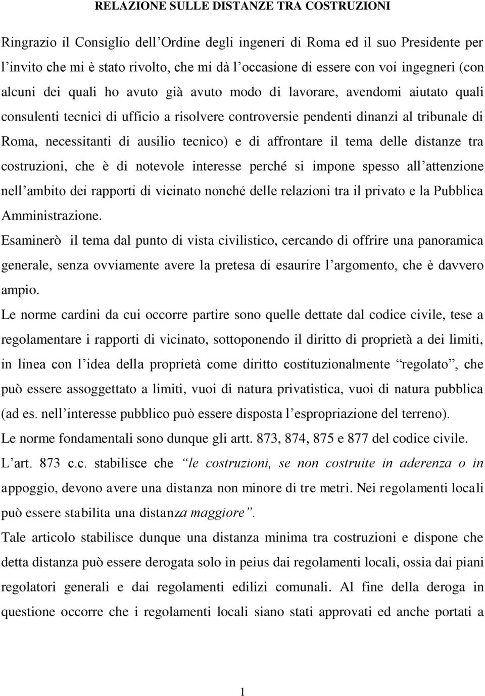 di ausilio tecnico) e di affrontare il tema delle distanze tra costruzioni, che è di notevole interesse perché si impone spesso all attenzione nell ambito dei rapporti di vicinato nonché delle