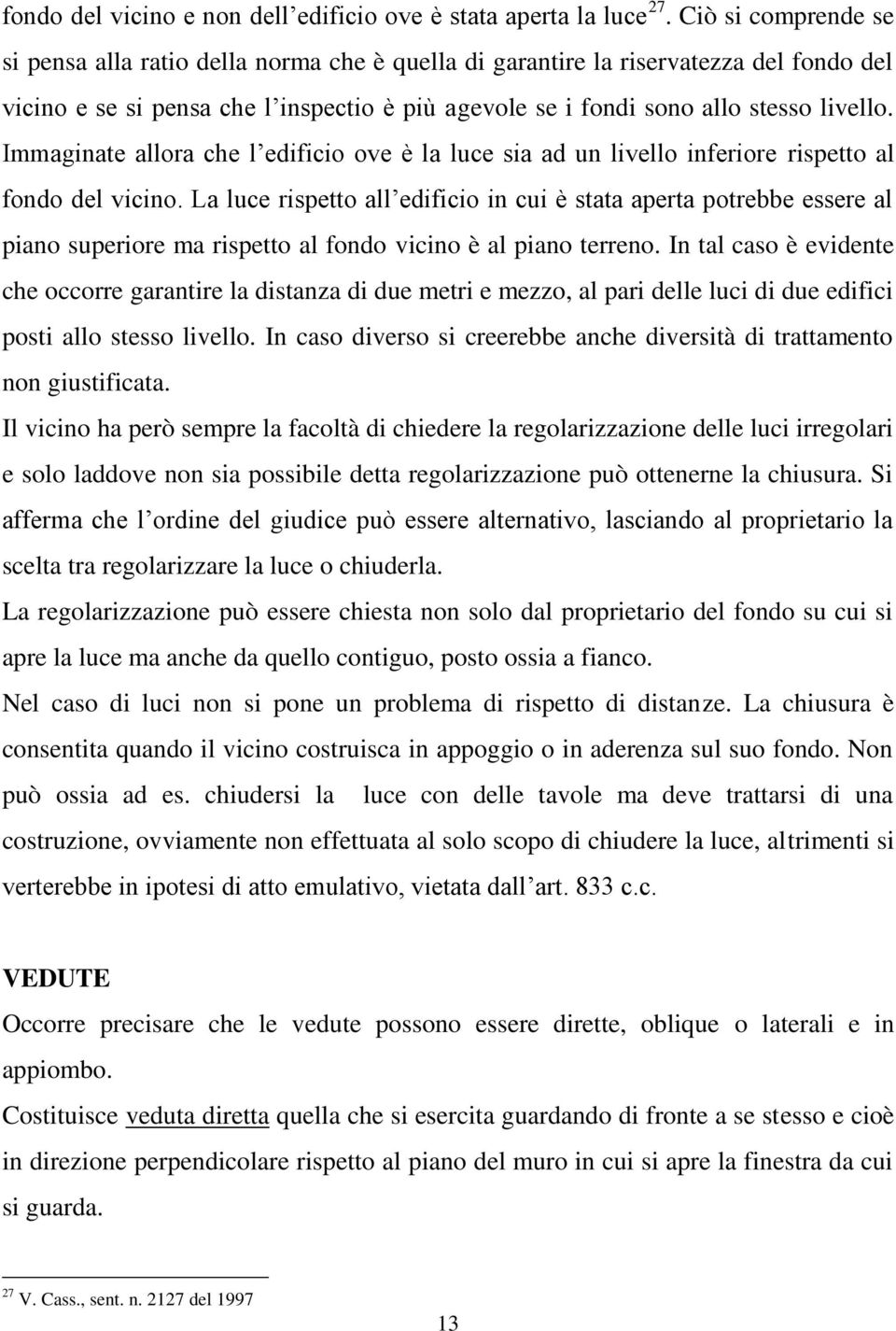 Immaginate allora che l edificio ove è la luce sia ad un livello inferiore rispetto al fondo del vicino.