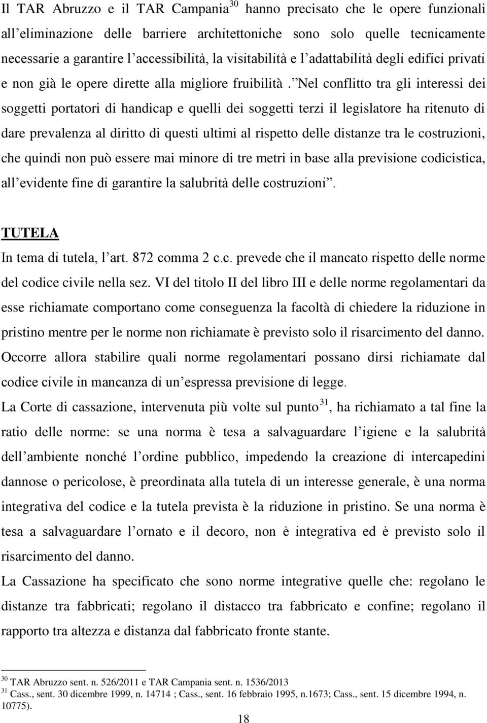 Nel conflitto tra gli interessi dei soggetti portatori di handicap e quelli dei soggetti terzi il legislatore ha ritenuto di dare prevalenza al diritto di questi ultimi al rispetto delle distanze tra