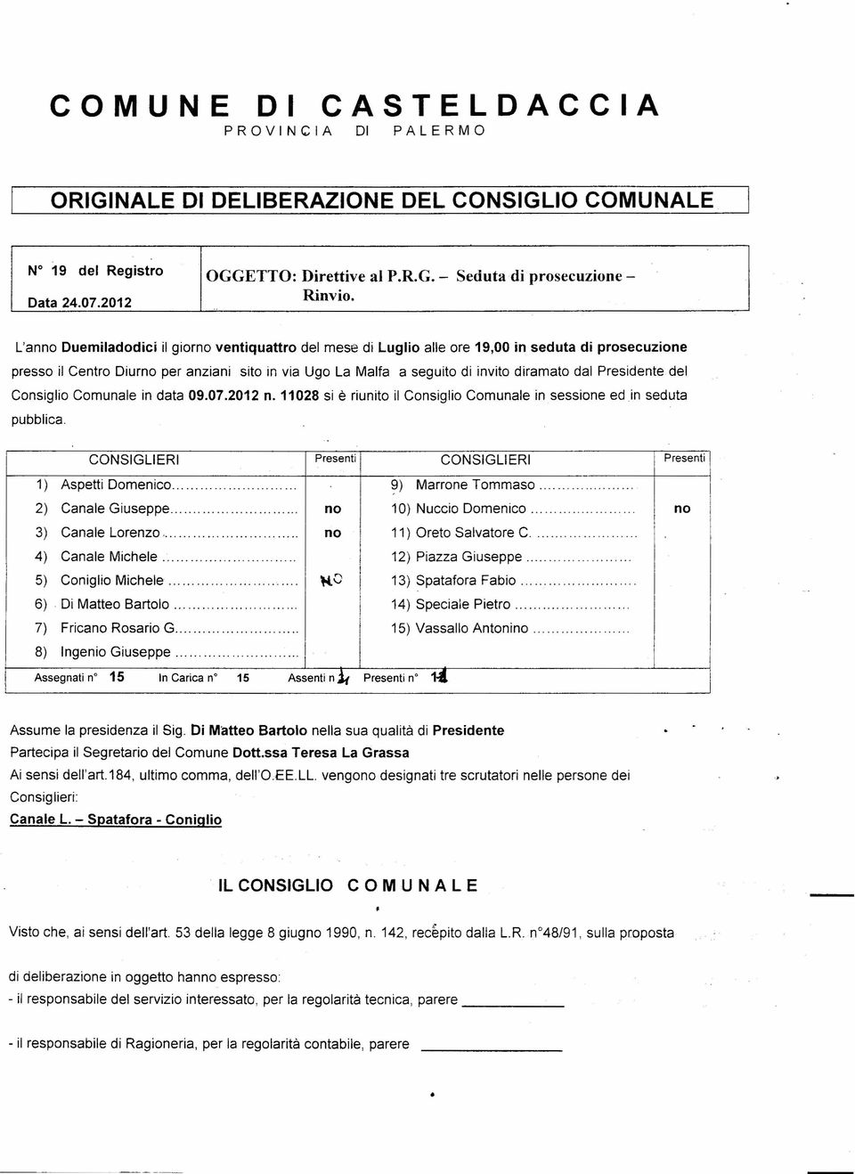 L'anno Duemiladodici il giorno ventiquattro del mese di Luglio alle ore 19,00 in seduta di prosecuzione presso il Centro Diurno per anziani sito in via Ugo La Malfa a seguito di invito diramato dal