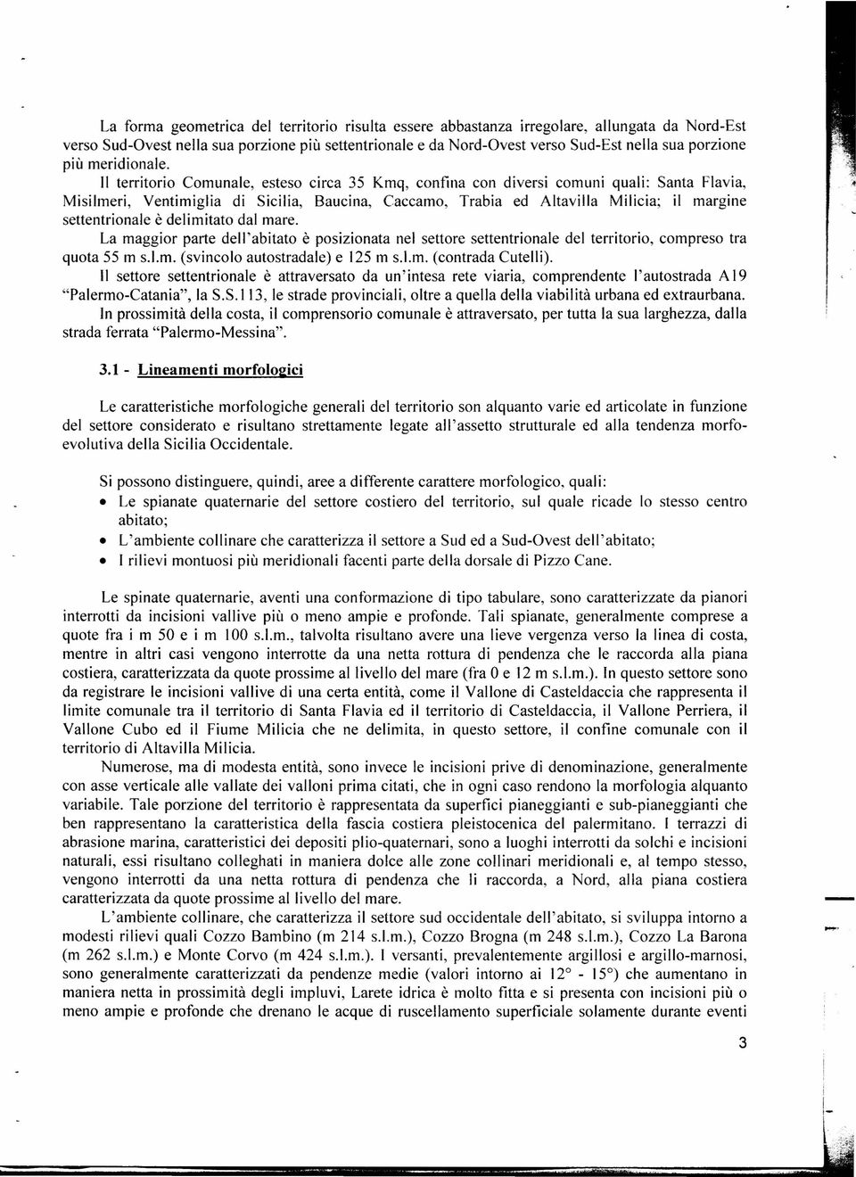 In questa porzione del territorio può distinguersi un ampio versante orientato secondo una direzione NO-SE, nei pressi del quale sono site le contrade Casa vecchia, Giardinetto, Todisca, La Soprana,