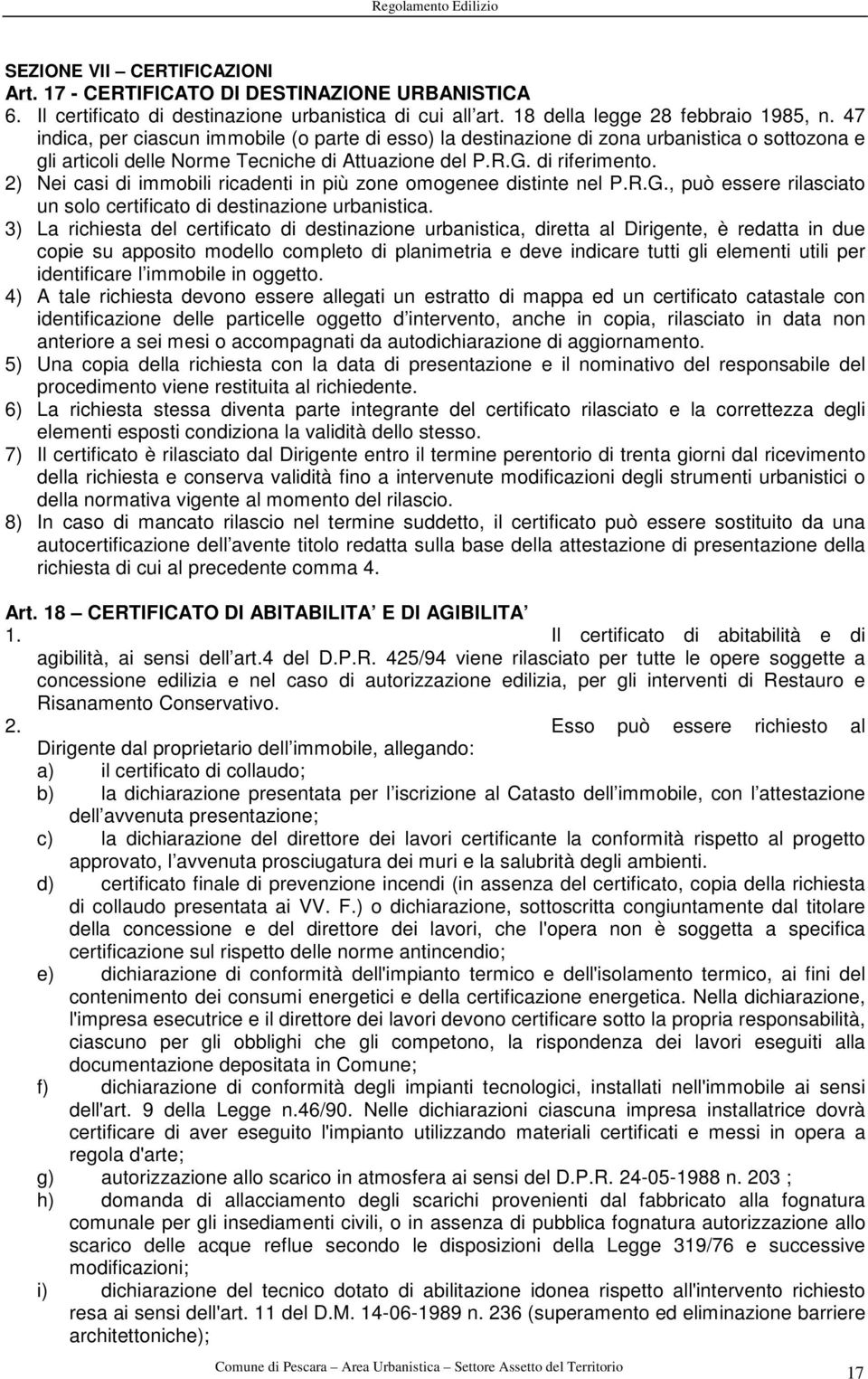 2) Nei casi di immobili ricadenti in più zone omogenee distinte nel P.R.G., può essere rilasciato un solo certificato di destinazione urbanistica.