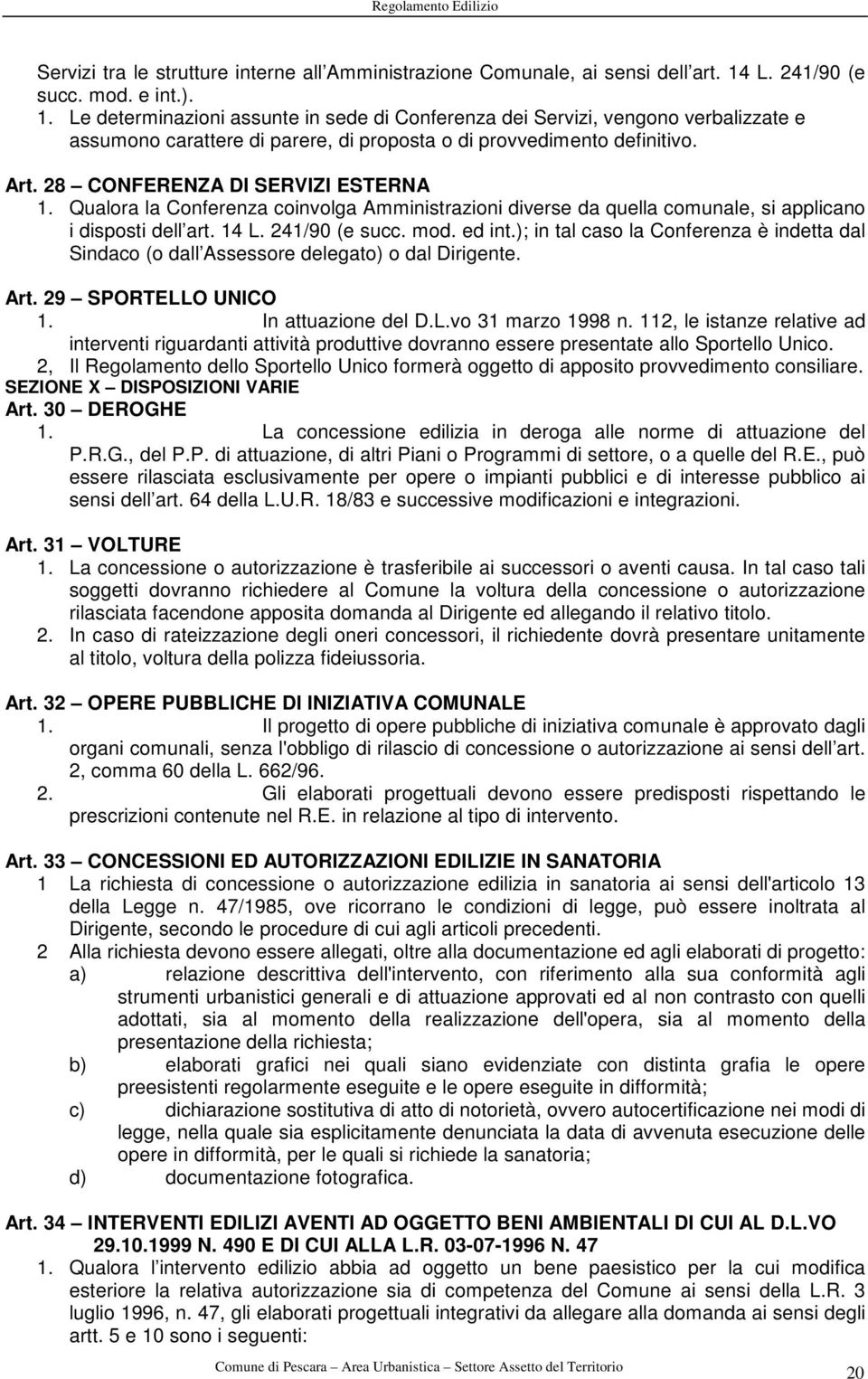 28 CONFERENZA DI SERVIZI ESTERNA 1. Qualora la Conferenza coinvolga Amministrazioni diverse da quella comunale, si applicano i disposti dell art. 14 L. 241/90 (e succ. mod. ed int.