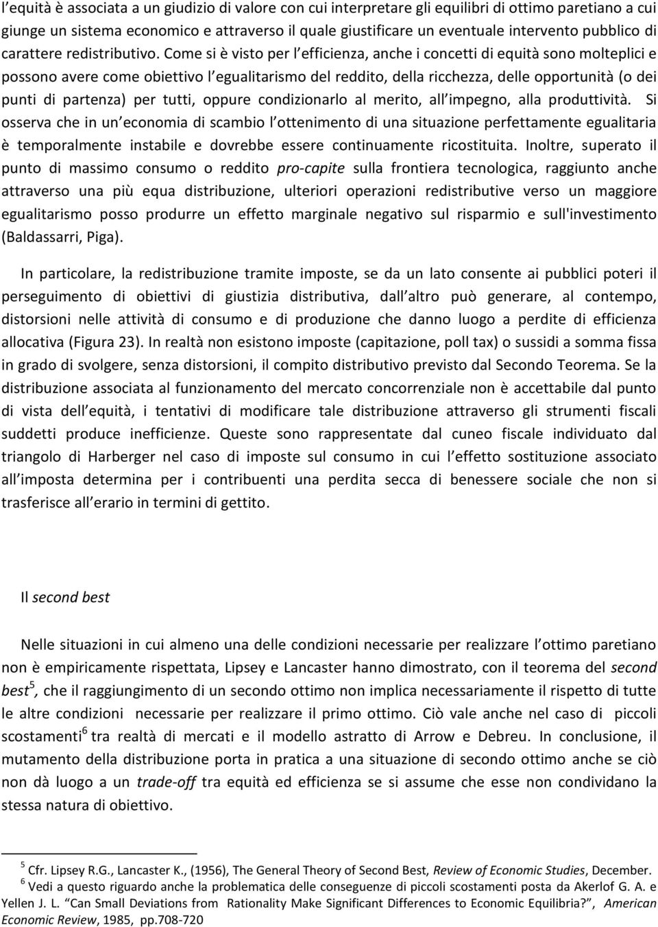 Come si è visto per l efficienza, anche i concetti di equità sono molteplici e possono avere come obiettivo l egualitarismo del reddito, della ricchezza, delle opportunità (o dei punti di partenza)