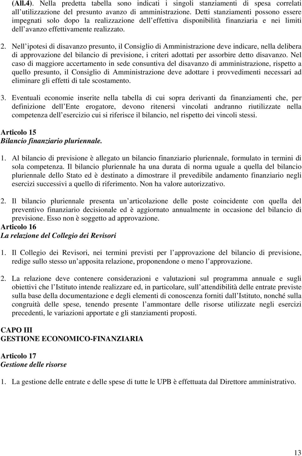 Nell ipotesi di disavanzo presunto, il Consiglio di Amministrazione deve indicare, nella delibera di approvazione del bilancio di previsione, i criteri adottati per assorbire detto disavanzo.