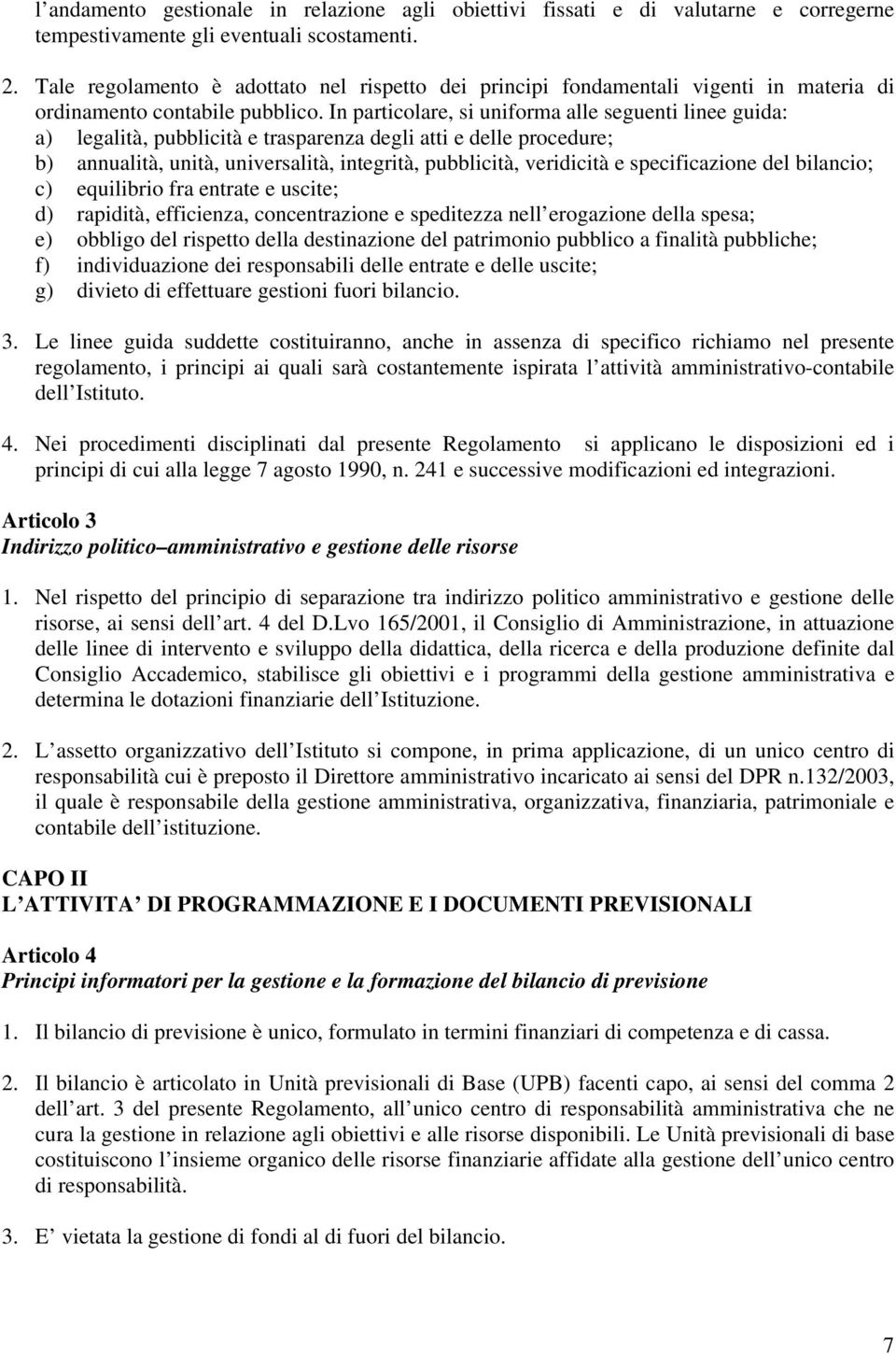 In particolare, si uniforma alle seguenti linee guida: a) legalità, pubblicità e trasparenza degli atti e delle procedure; b) annualità, unità, universalità, integrità, pubblicità, veridicità e