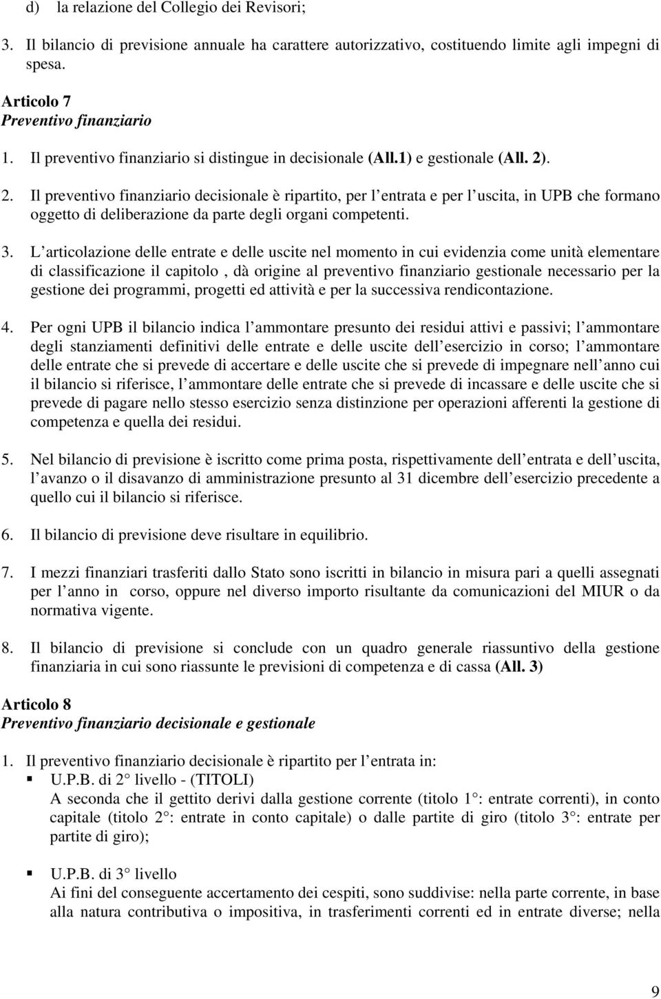 . 2. Il preventivo finanziario decisionale è ripartito, per l entrata e per l uscita, in UPB che formano oggetto di deliberazione da parte degli organi competenti. 3.