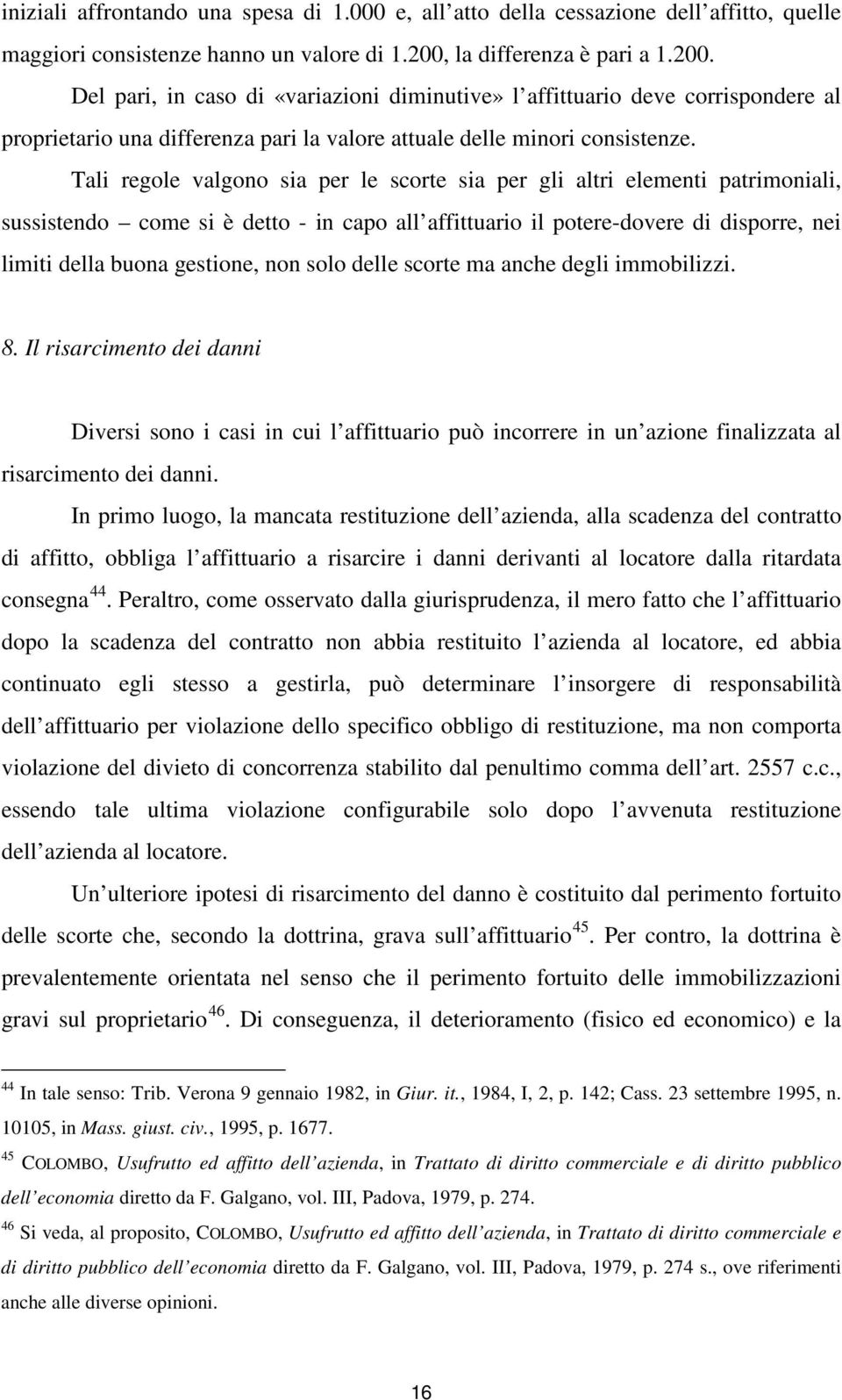 Tali regole valgono sia per le scorte sia per gli altri elementi patrimoniali, sussistendo come si è detto - in capo all affittuario il potere-dovere di disporre, nei limiti della buona gestione, non