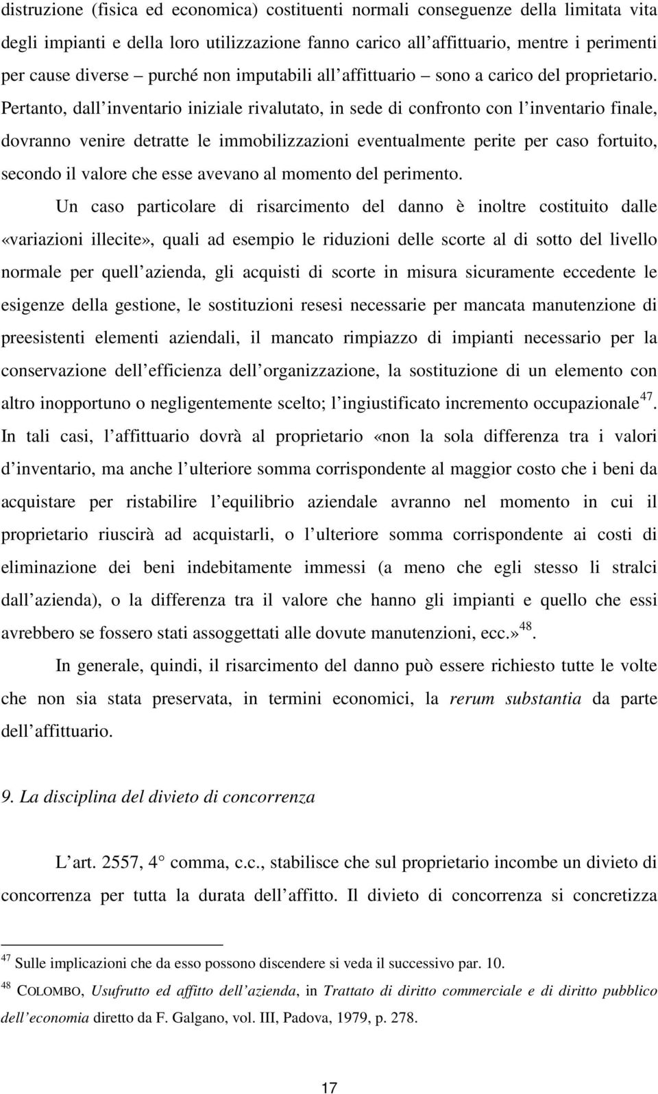 Pertanto, dall inventario iniziale rivalutato, in sede di confronto con l inventario finale, dovranno venire detratte le immobilizzazioni eventualmente perite per caso fortuito, secondo il valore che