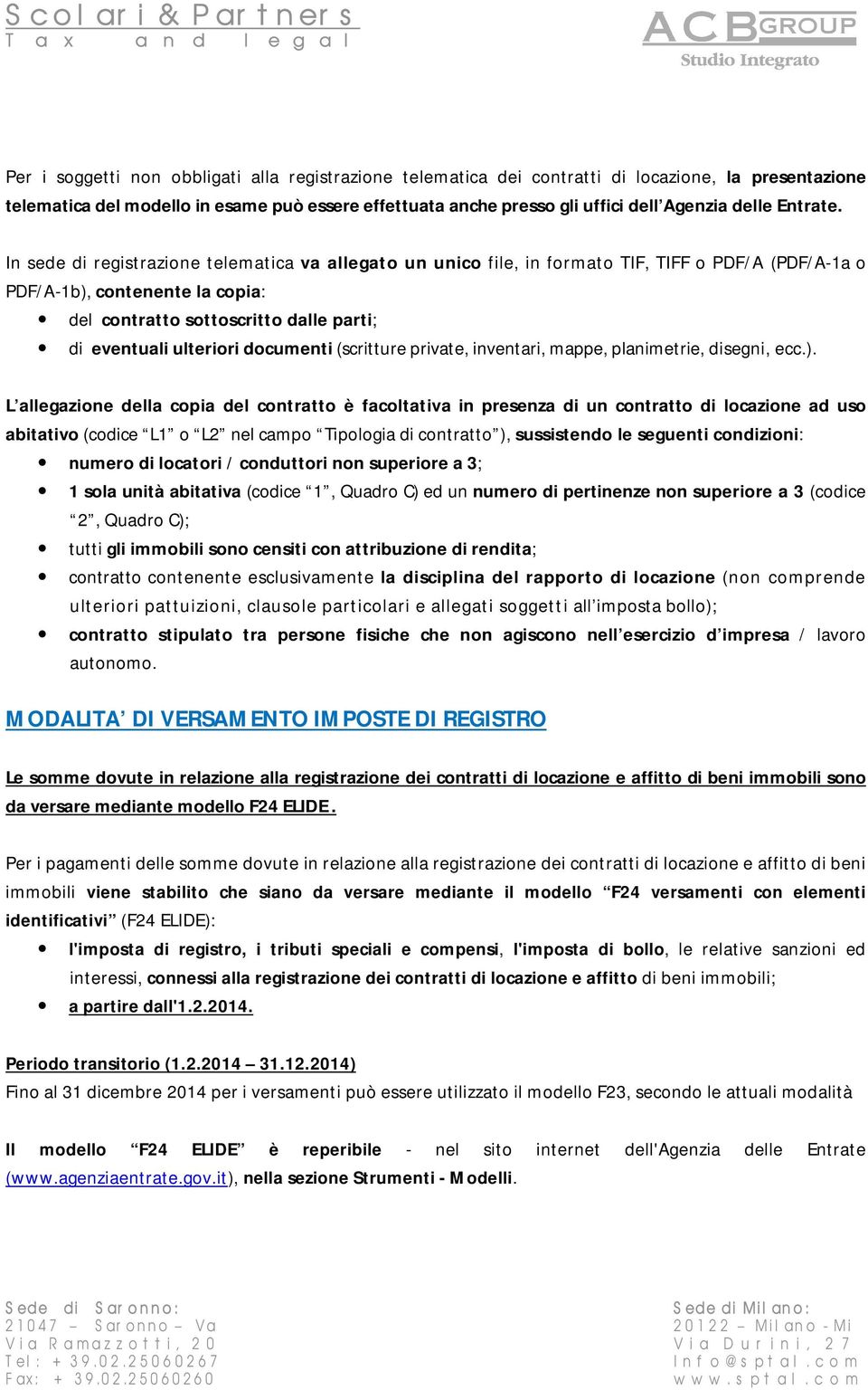 In sede di registrazione telematica va allegato un unico file, in formato TIF, TIFF o PDF/A (PDF/A-1a o PDF/A-1b), contenente la copia: del contratto sottoscritto dalle parti; di eventuali ulteriori