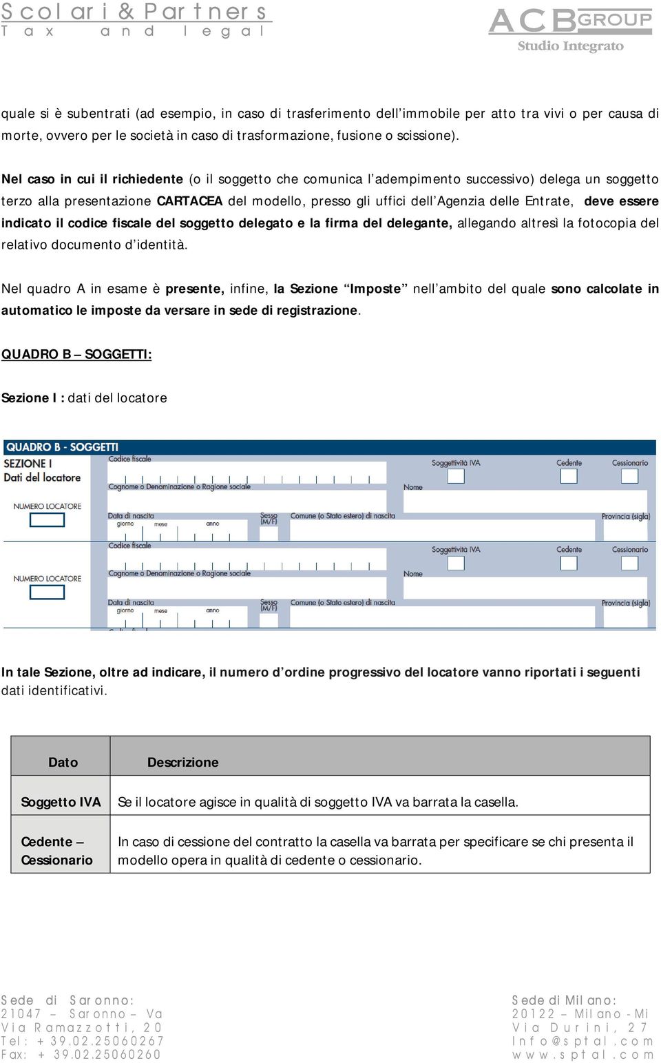 deve essere indicato il codice fiscale del soggetto delegato e la firma del delegante, allegando altresì la fotocopia del relativo documento d identità.