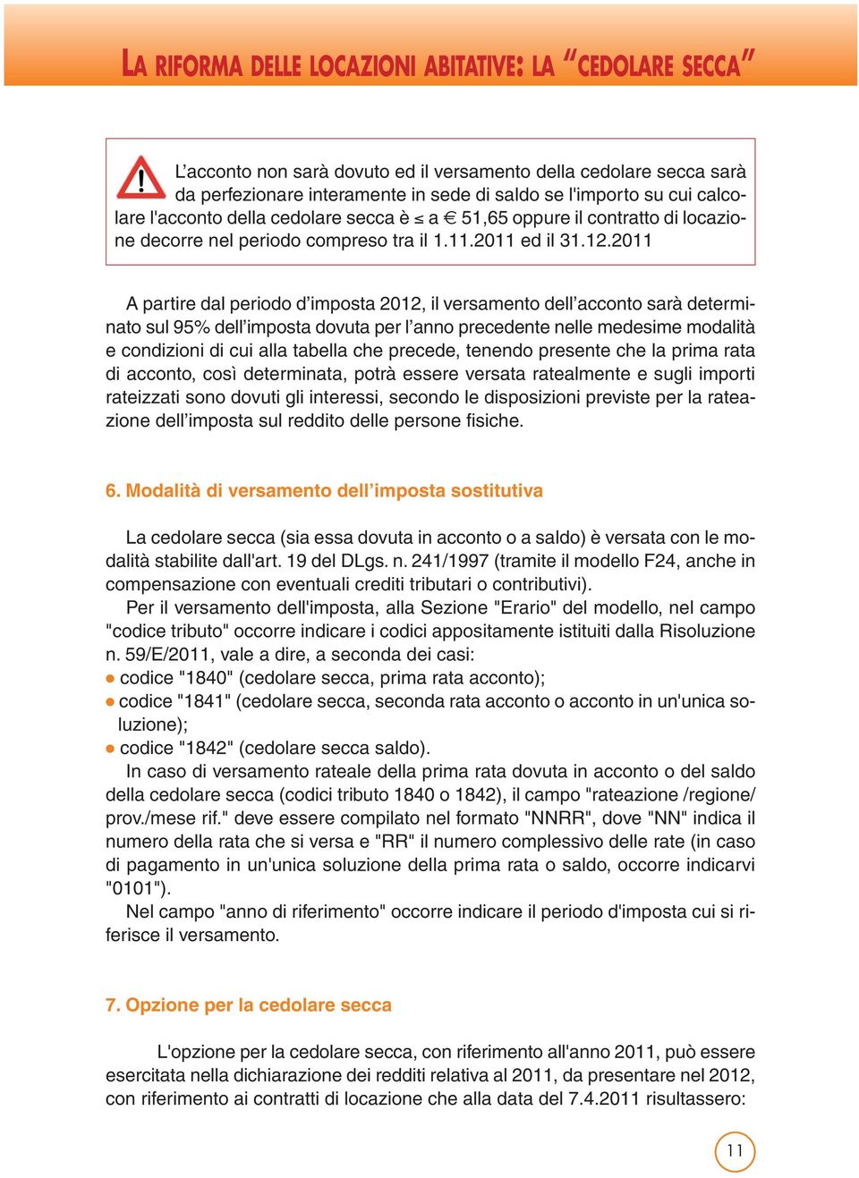 2011 A partire dal periodo d imposta 2012, il versamento dell acconto sarà determinato sul 95% dell imposta dovuta per l anno precedente nelle medesime modalità e condizioni di cui alla tabella che