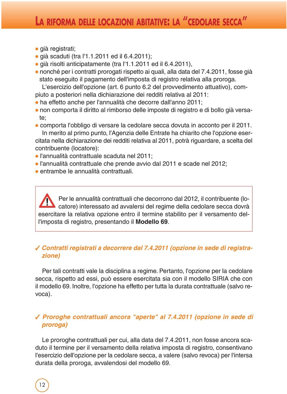 2 del provvedimento attuativo), compiuto a posteriori nella dichiarazione dei redditi relativa al 2011: ha effetto anche per l'annualità che decorre dall'anno 2011; non comporta il diritto al