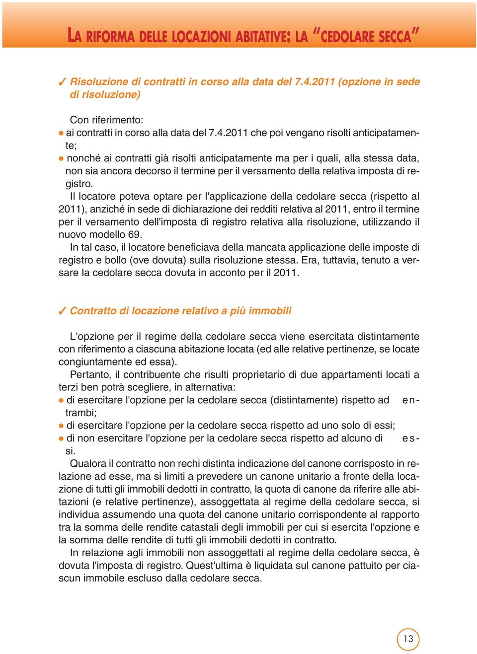 2011 che poi vengano risolti anticipatamente; nonché ai contratti già risolti anticipatamente ma per i quali, alla stessa data, non sia ancora decorso il termine per il versamento della relativa