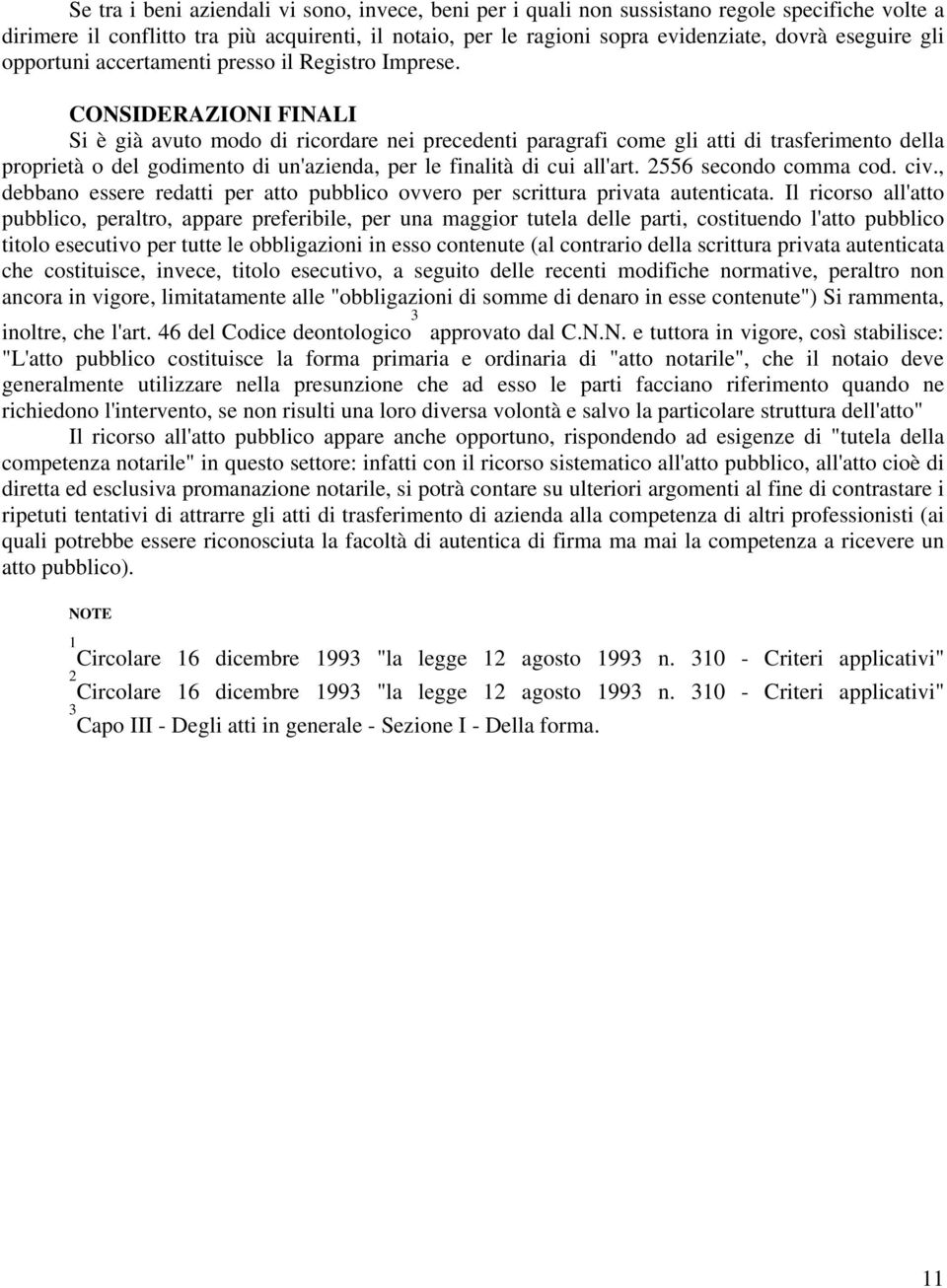 CONSIDERAZIONI FINALI Si è già avuto modo di ricordare nei precedenti paragrafi come gli atti di trasferimento della proprietà o del godimento di un'azienda, per le finalità di cui all'art.