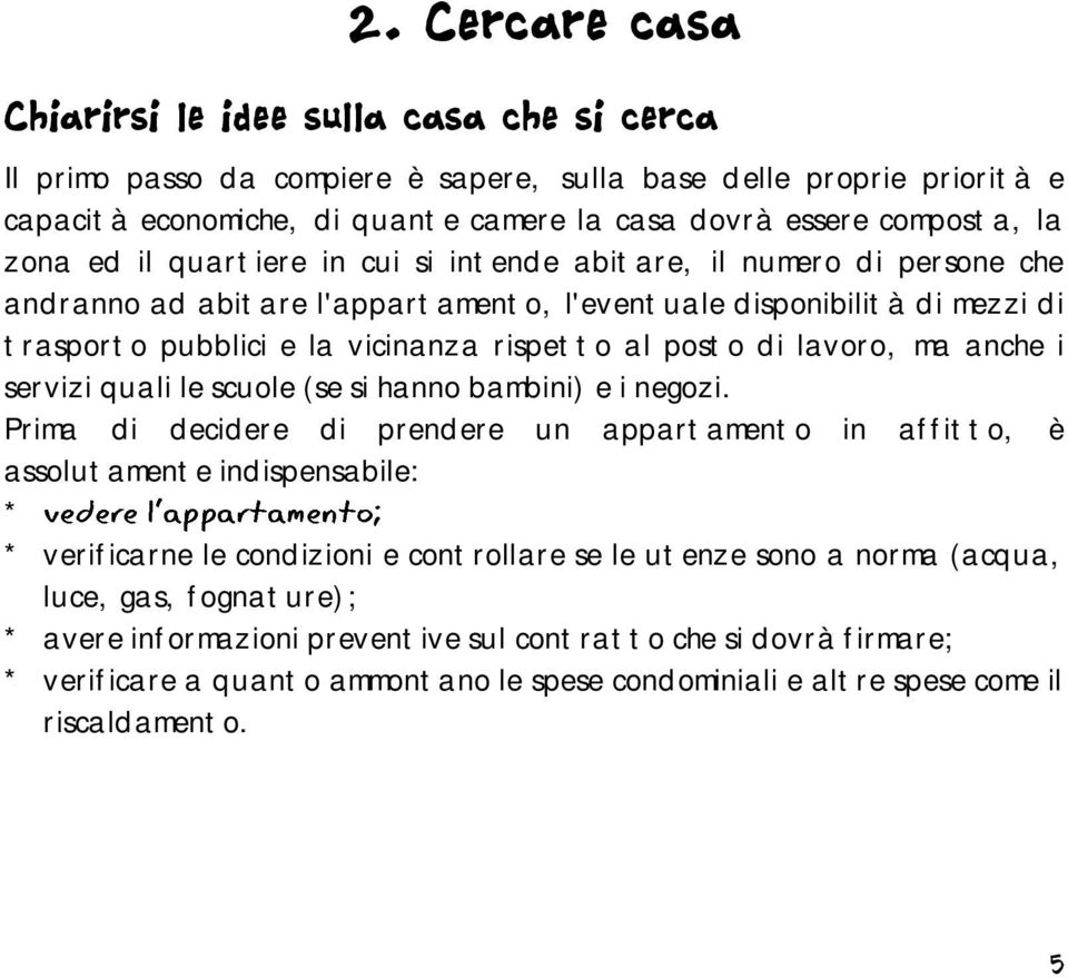 posto di lavoro, ma anche i servizi quali le scuole (se si hanno bambini) e i negozi.